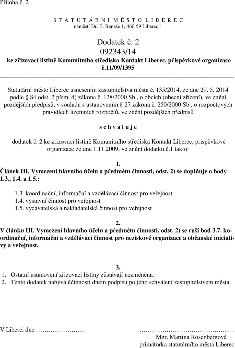 2014 podle 84 odst. 2 písm. d) zákona č. 128/2000 Sb., o obcích (obecní zřízení), ve znění pozdějších předpisů, v souladu s ustanovením 27 zákona č. 250/2000 Sb.