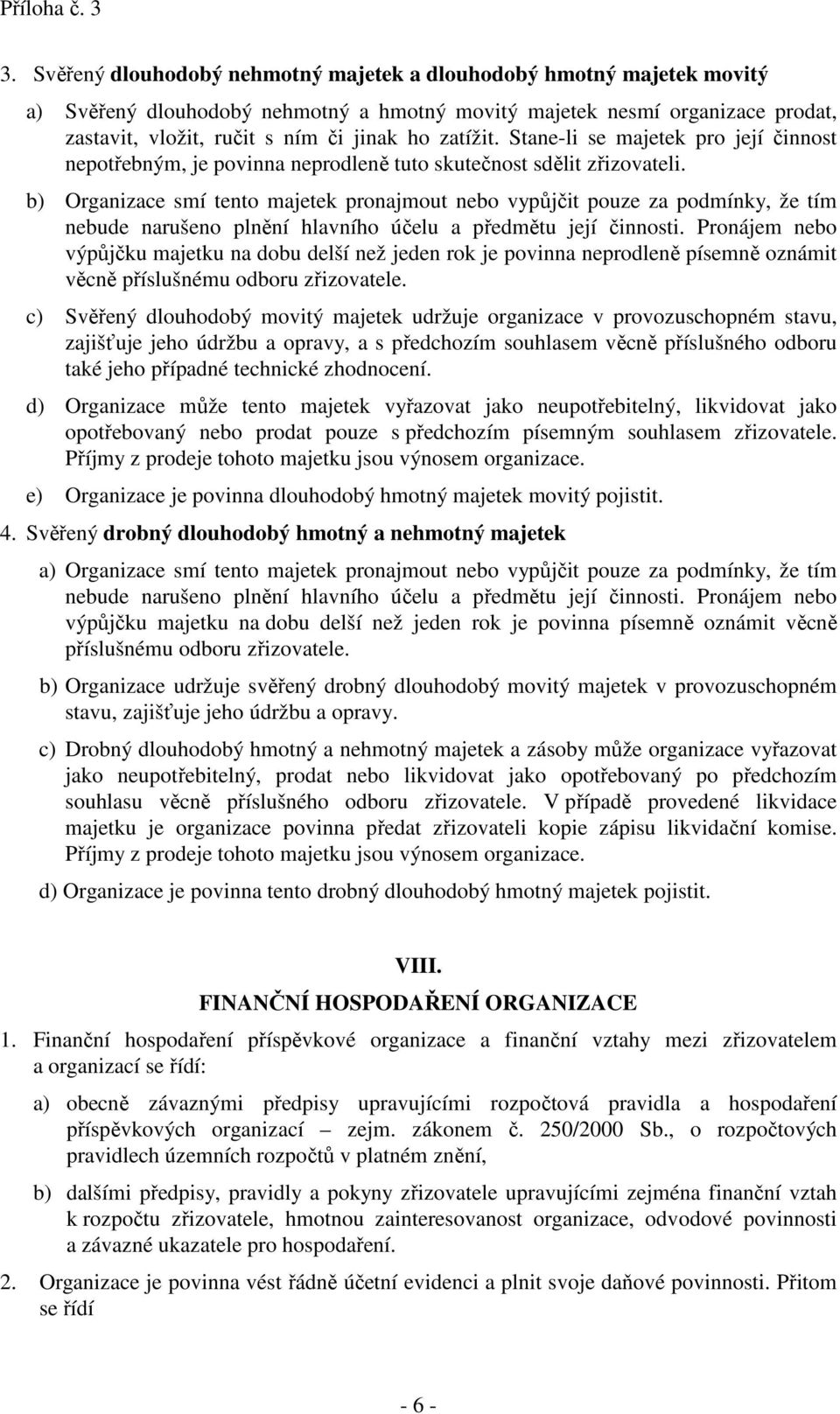 zatížit. Stane-li se majetek pro její činnost nepotřebným, je povinna neprodleně tuto skutečnost sdělit zřizovateli.