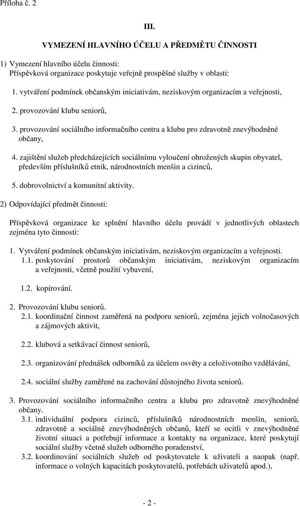 zajištění služeb předcházejících sociálnímu vyloučení ohrožených skupin obyvatel, především příslušníků etnik, národnostních menšin a cizinců, 5. dobrovolnictví a komunitní aktivity.