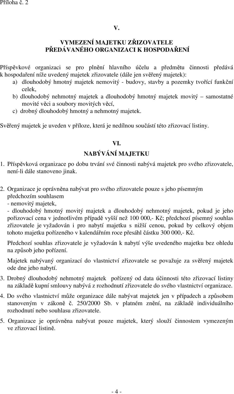 jen svěřený majetek): a) dlouhodobý hmotný majetek nemovitý - budovy, stavby a pozemky tvořící funkční celek, b) dlouhodobý nehmotný majetek a dlouhodobý hmotný majetek movitý samostatné movité věci