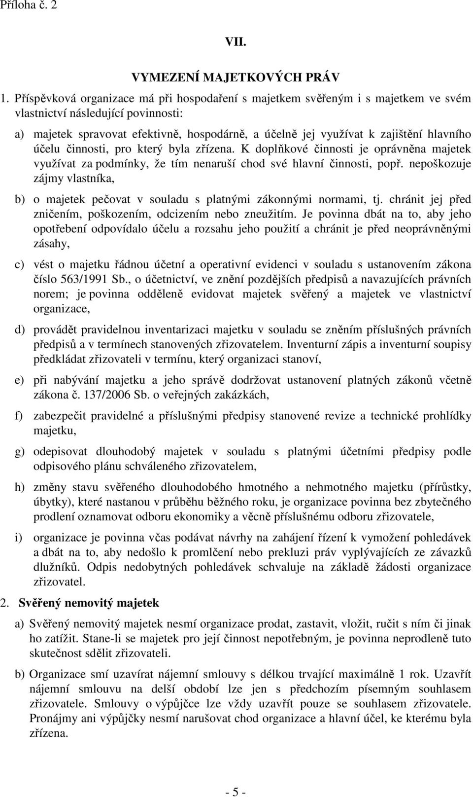 hlavního účelu činnosti, pro který byla zřízena. K doplňkové činnosti je oprávněna majetek využívat za podmínky, že tím nenaruší chod své hlavní činnosti, popř.