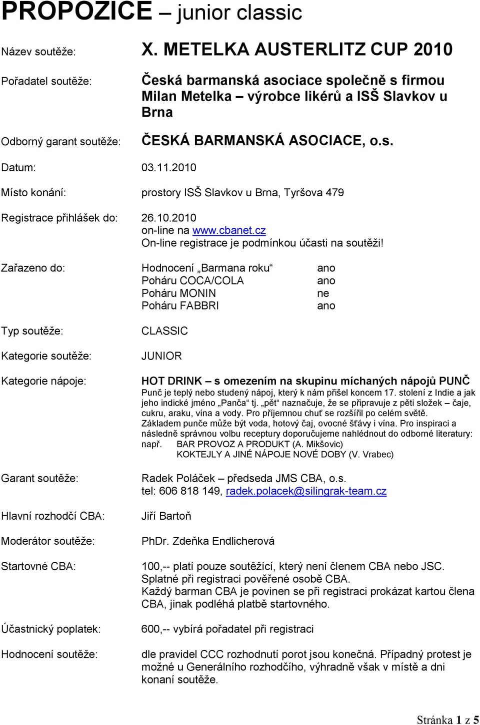 11.2010 Místo konání: prostory ISŠ Slavkov u Brna, Tyršova 479 Registrace přihlášek do: 26.10.2010 on-line na www.cbanet.cz On-line registrace je podmínkou účasti na soutěži!