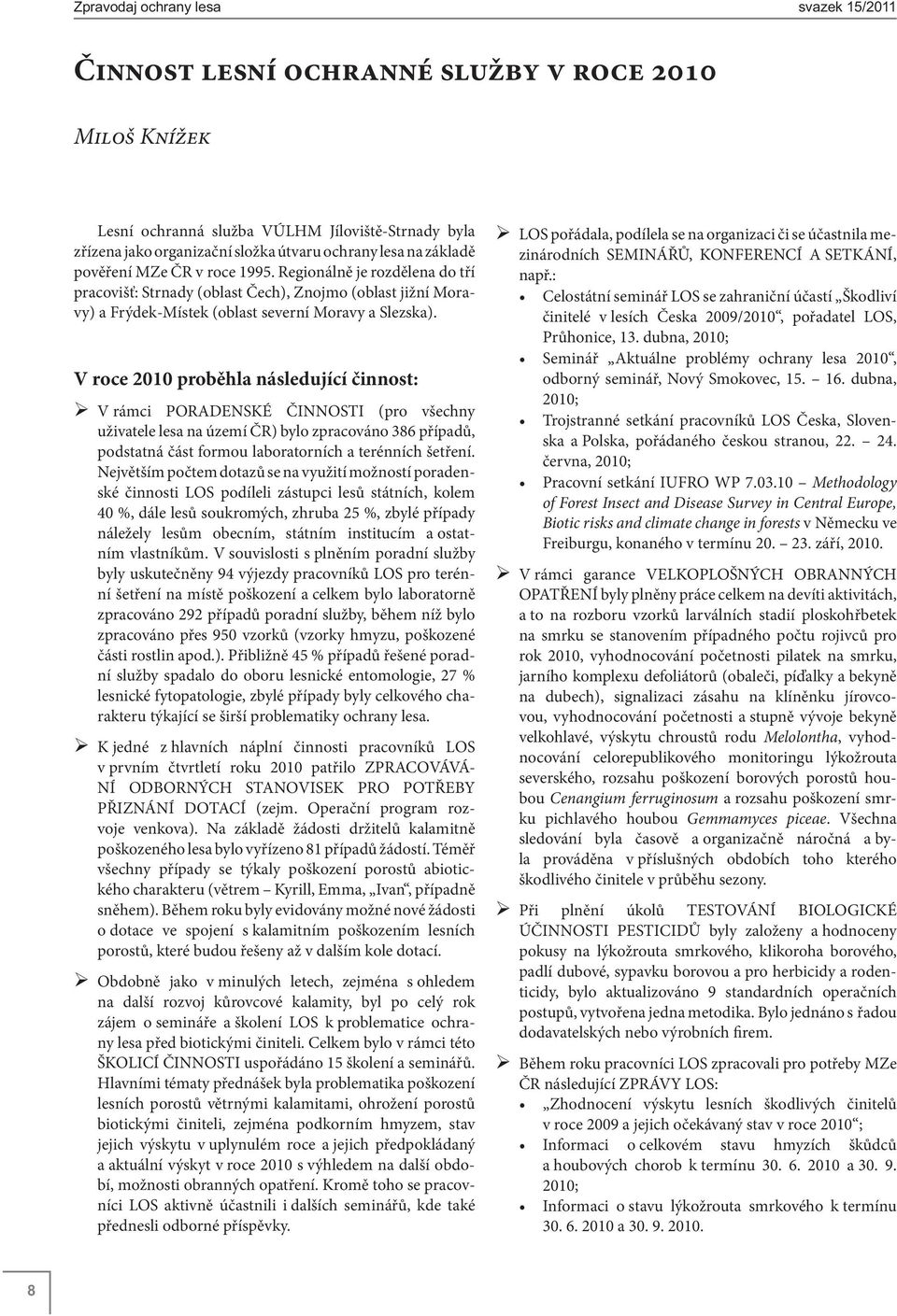 V roce 2010 proběhla následující činnost: V rámci PORADENSKÉ ČINNOSTI (pro všechny uživatele lesa na území ČR) bylo zpracováno 386 případů, podstatná část formou laboratorních a terénních šetření.