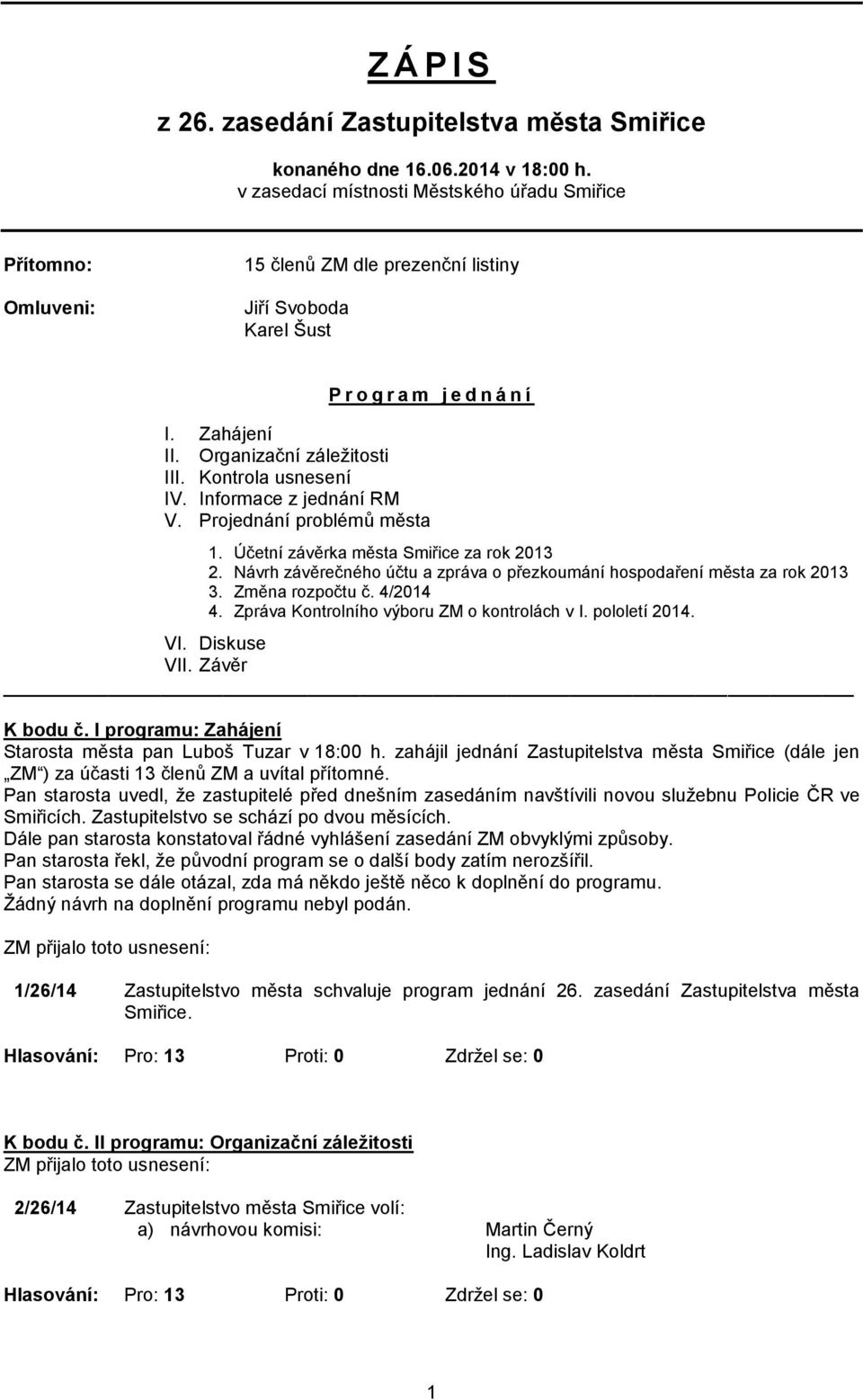 Kontrola usnesení IV. Informace z jednání RM V. Projednání problémů města 1. Účetní závěrka města Smiřice za rok 2013 2. Návrh závěrečného účtu a zpráva o přezkoumání hospodaření města za rok 2013 3.