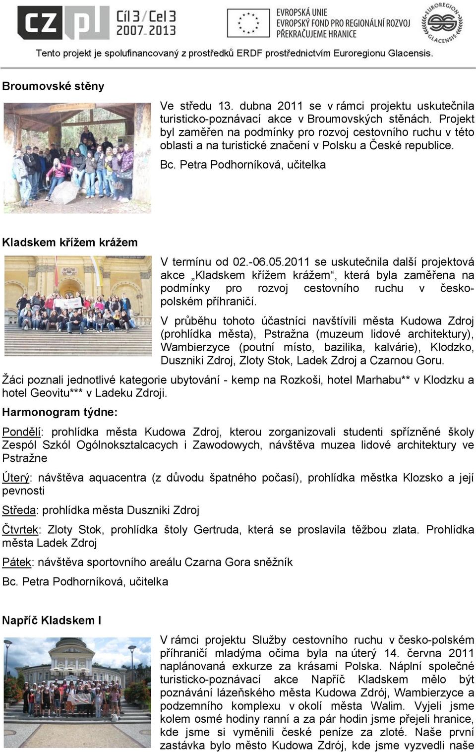 -06.05.2011 se uskutečnila další projektová akce Kladskem kříţem kráţem, která byla zaměřena na podmínky pro rozvoj cestovního ruchu v českopolském příhraničí.