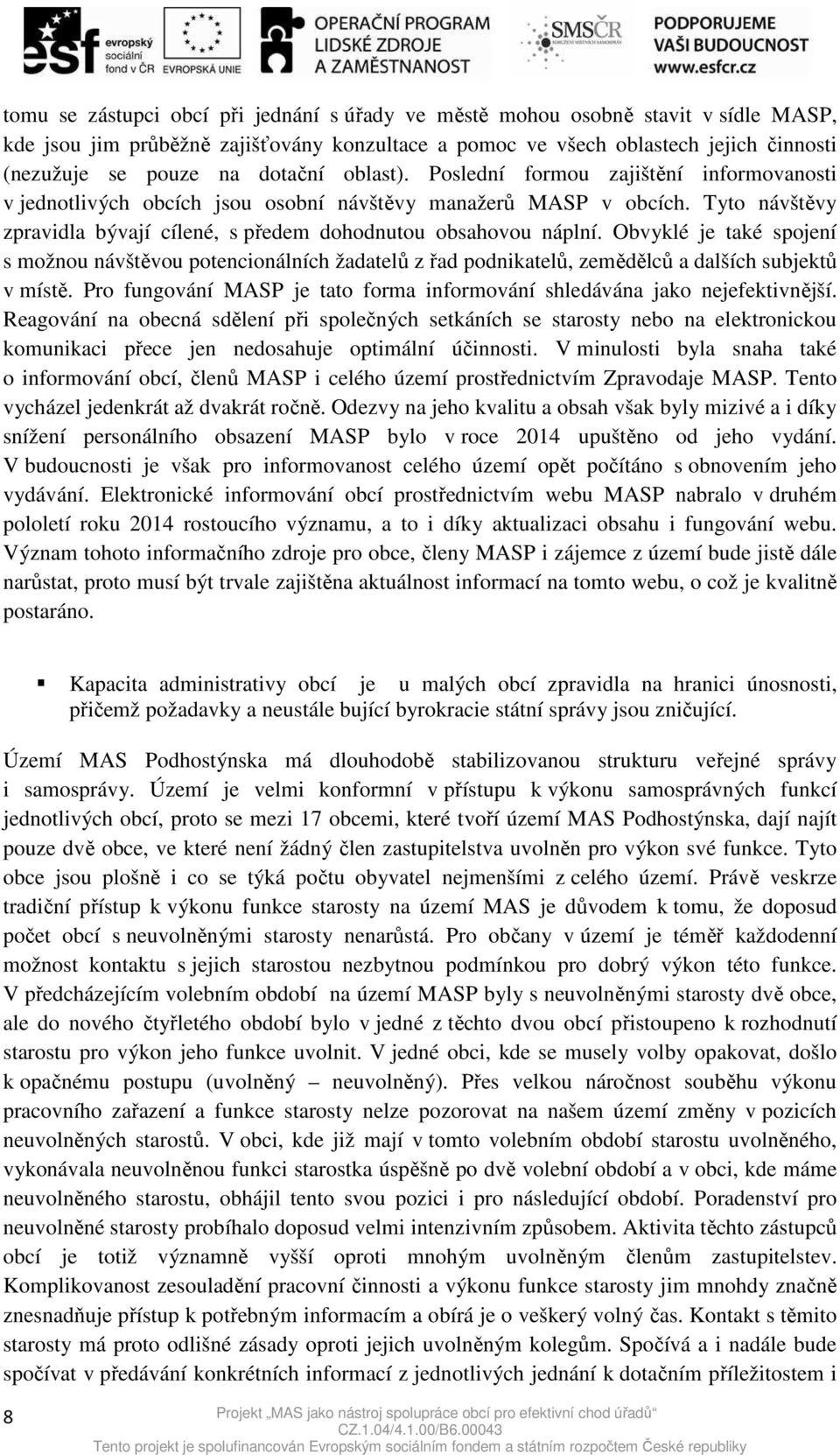 Tyto návštěvy zpravidla bývají cílené, s předem dohodnutou obsahovou náplní.