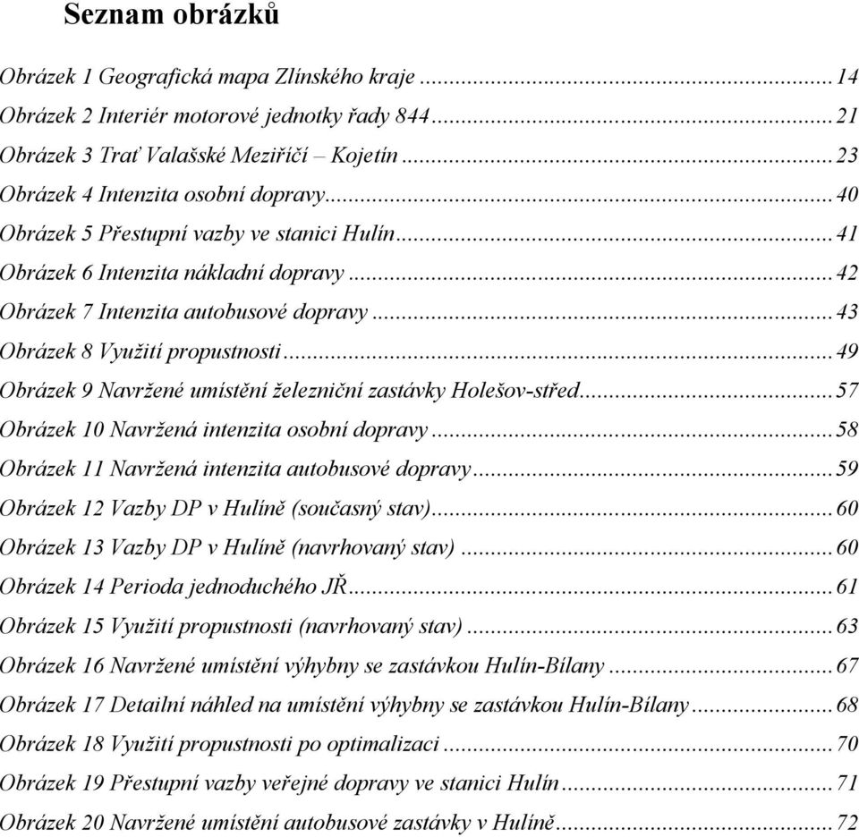 .. 49 Obrázek 9 Navržené umístění železniční zastávky Holešov-střed... 57 Obrázek 10 Navržená intenzita osobní dopravy... 58 Obrázek 11 Navržená intenzita autobusové dopravy.