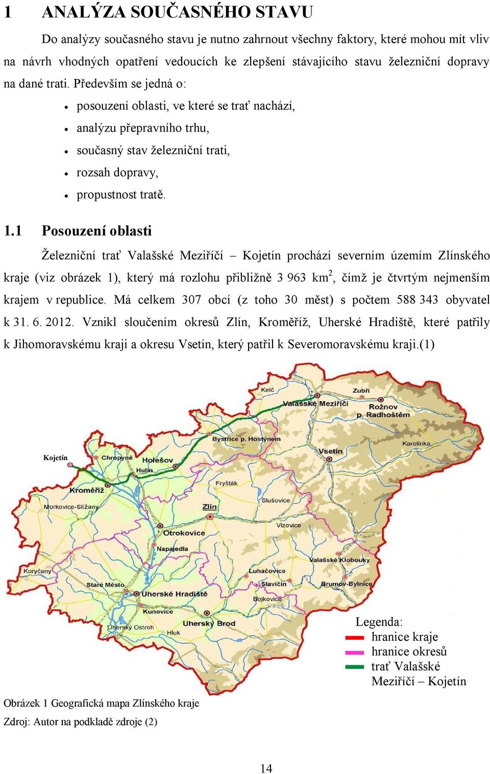 1 Posouzení oblasti Železniční trať Valašské Meziříčí Kojetín prochází severním územím Zlínského kraje (viz obrázek 1), který má rozlohu přibližně 3 963 km 2, čímž je čtvrtým nejmenším krajem v