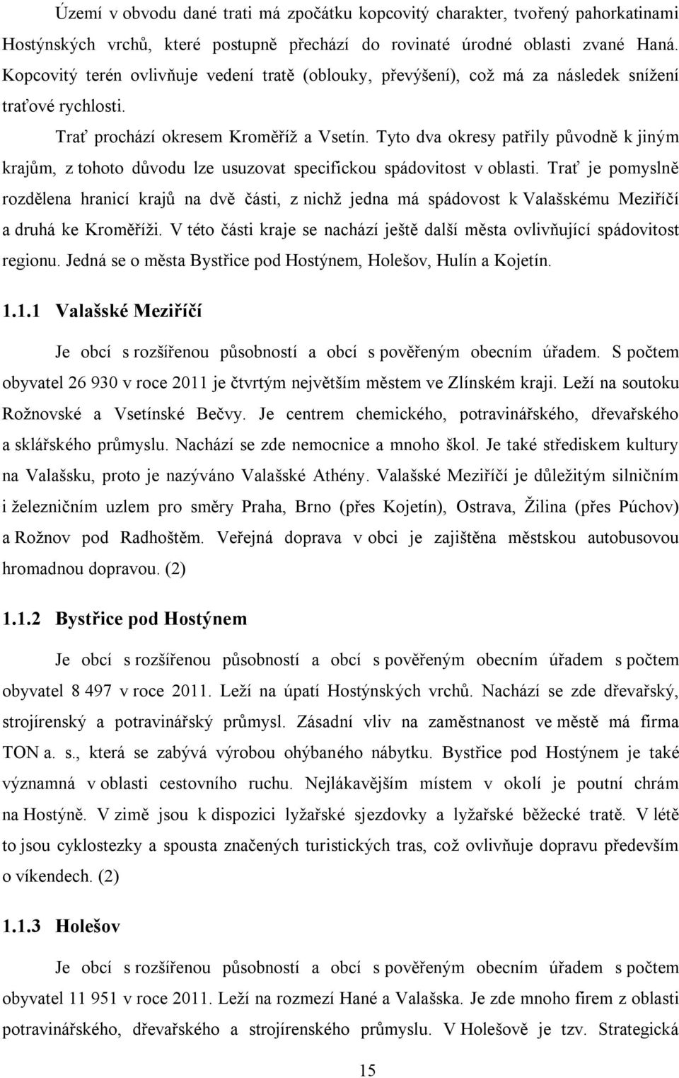 Tyto dva okresy patřily původně k jiným krajům, z tohoto důvodu lze usuzovat specifickou spádovitost v oblasti.