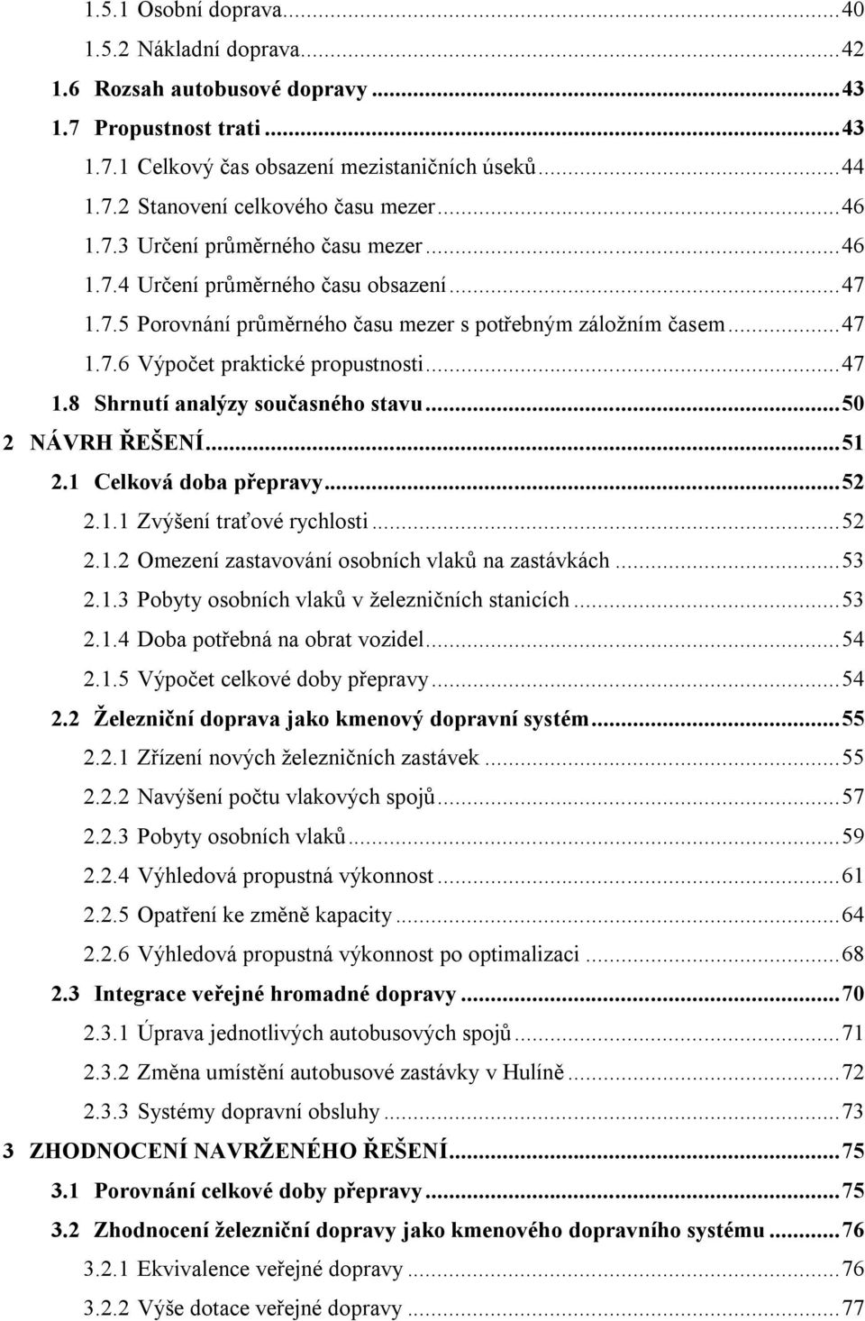 .. 47 1.8 Shrnutí analýzy současného stavu... 50 2 NÁVRH ŘEŠENÍ... 51 2.1 Celková doba přepravy... 52 2.1.1 Zvýšení traťové rychlosti... 52 2.1.2 Omezení zastavování osobních vlaků na zastávkách.