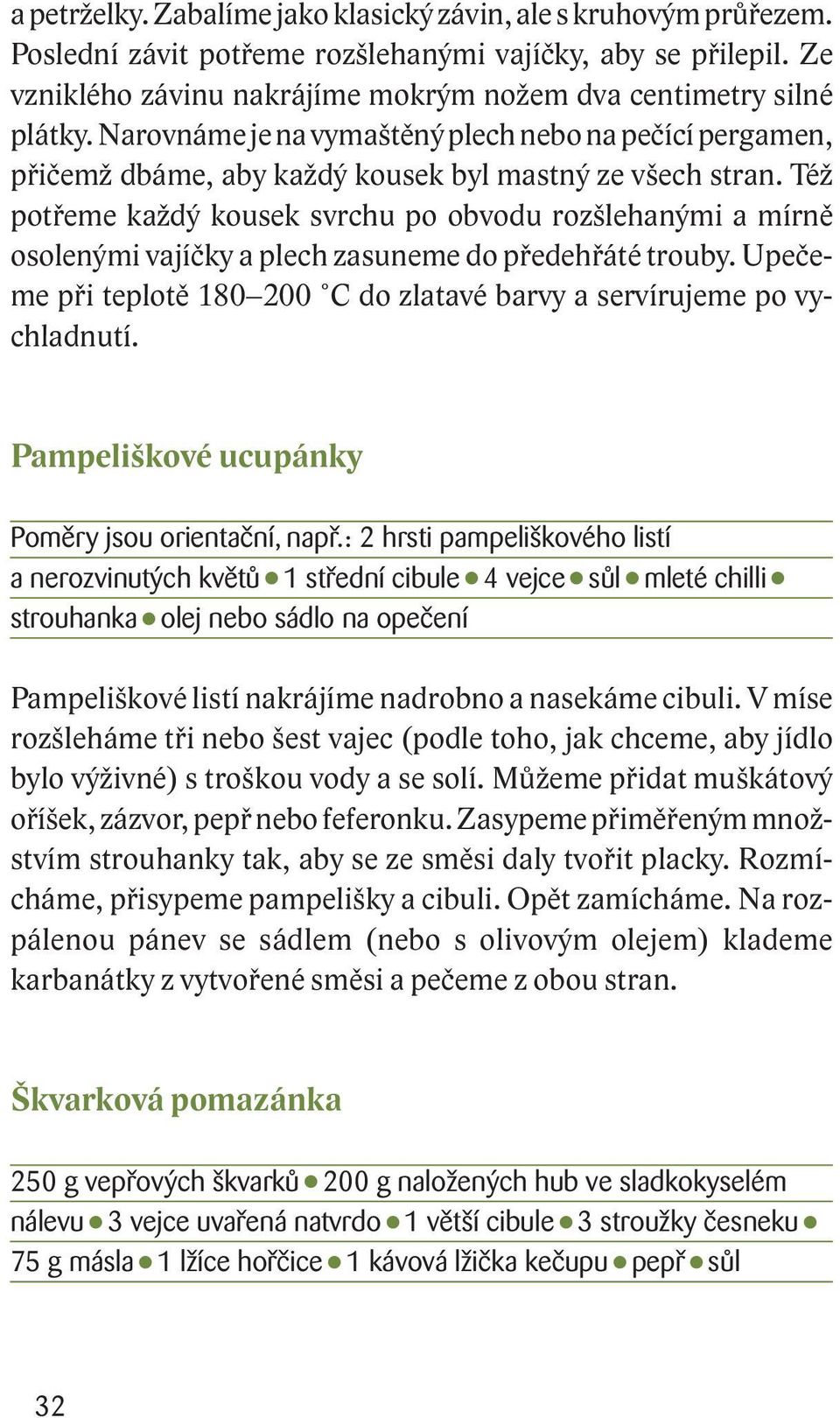 Též potřeme každý kousek svrchu po obvodu rozšlehanými a mírně osolenými vajíčky a plech zasuneme do předehřáté trouby. Upečeme při teplotě 180 200 C do zlatavé barvy a servírujeme po vychladnutí.