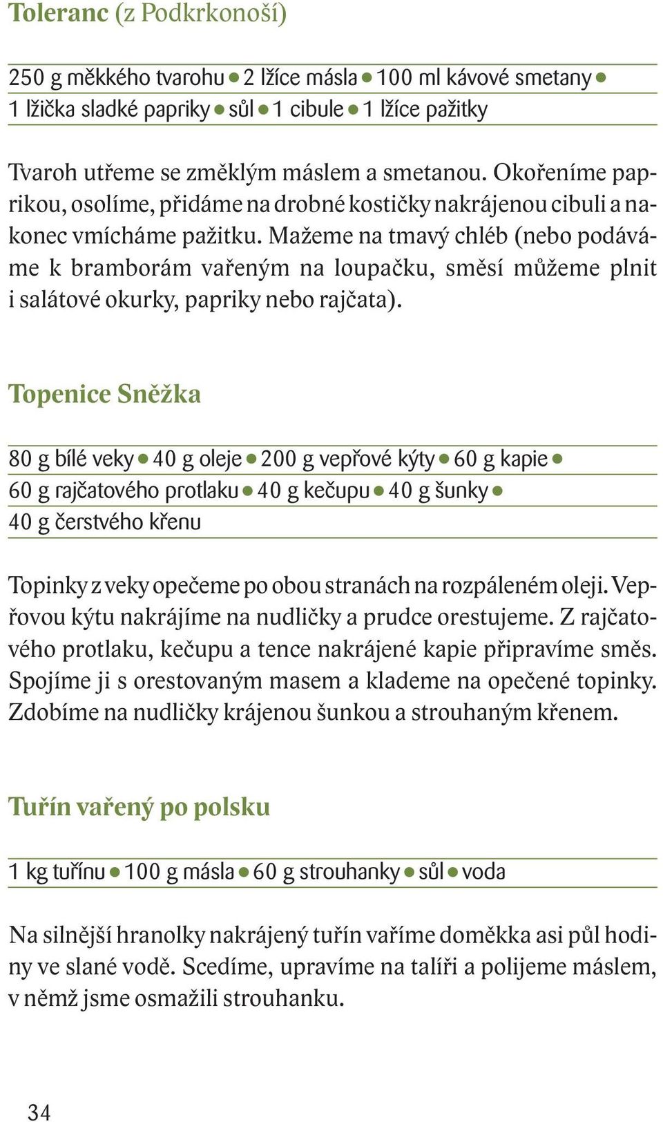 Mažeme na tmavý chléb (nebo podáváme k bramborám vařeným na loupačku, směsí můžeme plnit i salátové okurky, papriky nebo rajčata).