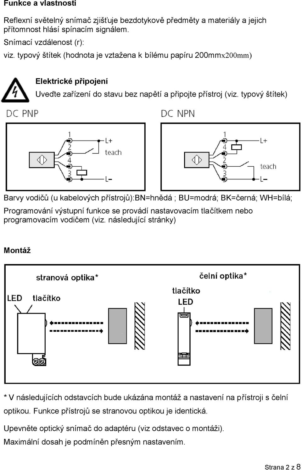 typový štítek) Barvy vodičů (u kabelových přístrojů):bn=hnědá ; BU=modrá; BK=černá; WH=bílá; Programování výstupní funkce se provádí nastavovacím tlačítkem nebo programovacím vodičem (viz.