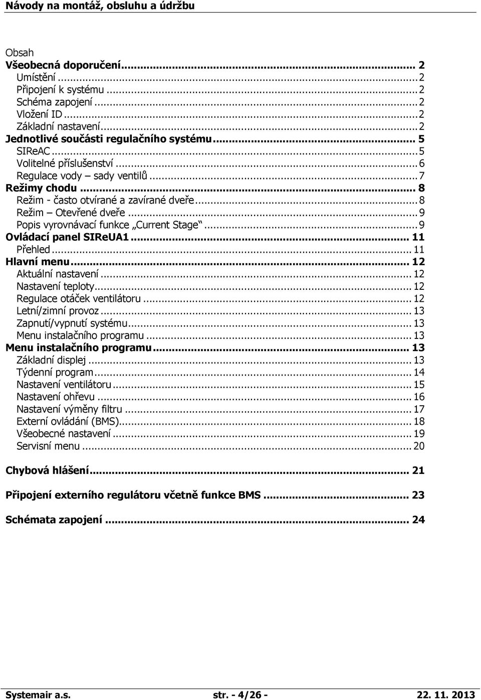 .. 9 Ovládací panel SIReUA1... 11 Přehled... 11 Hlavní menu... 12 Aktuální nastavení... 12 Nastavení teploty... 12 Regulace otáček ventilátoru... 12 Letní/zimní provoz... 13 Zapnutí/vypnutí systému.