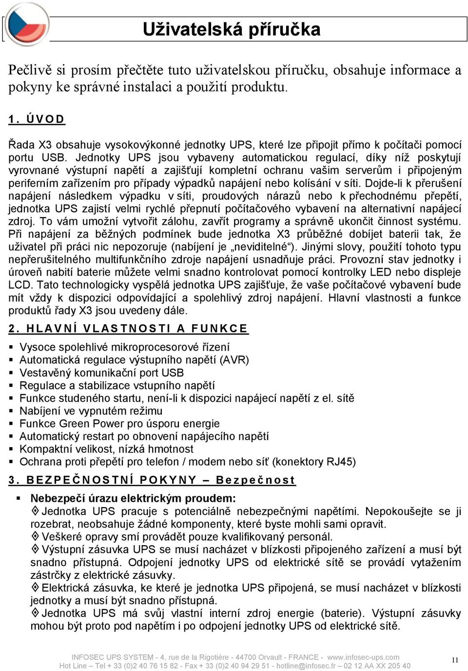 Jednotky UPS jsou vybaveny automatickou regulací, díky níž poskytují vyrovnané výstupní napětí a zajišťují kompletní ochranu vašim serverům i připojeným periferním zařízením pro případy výpadků