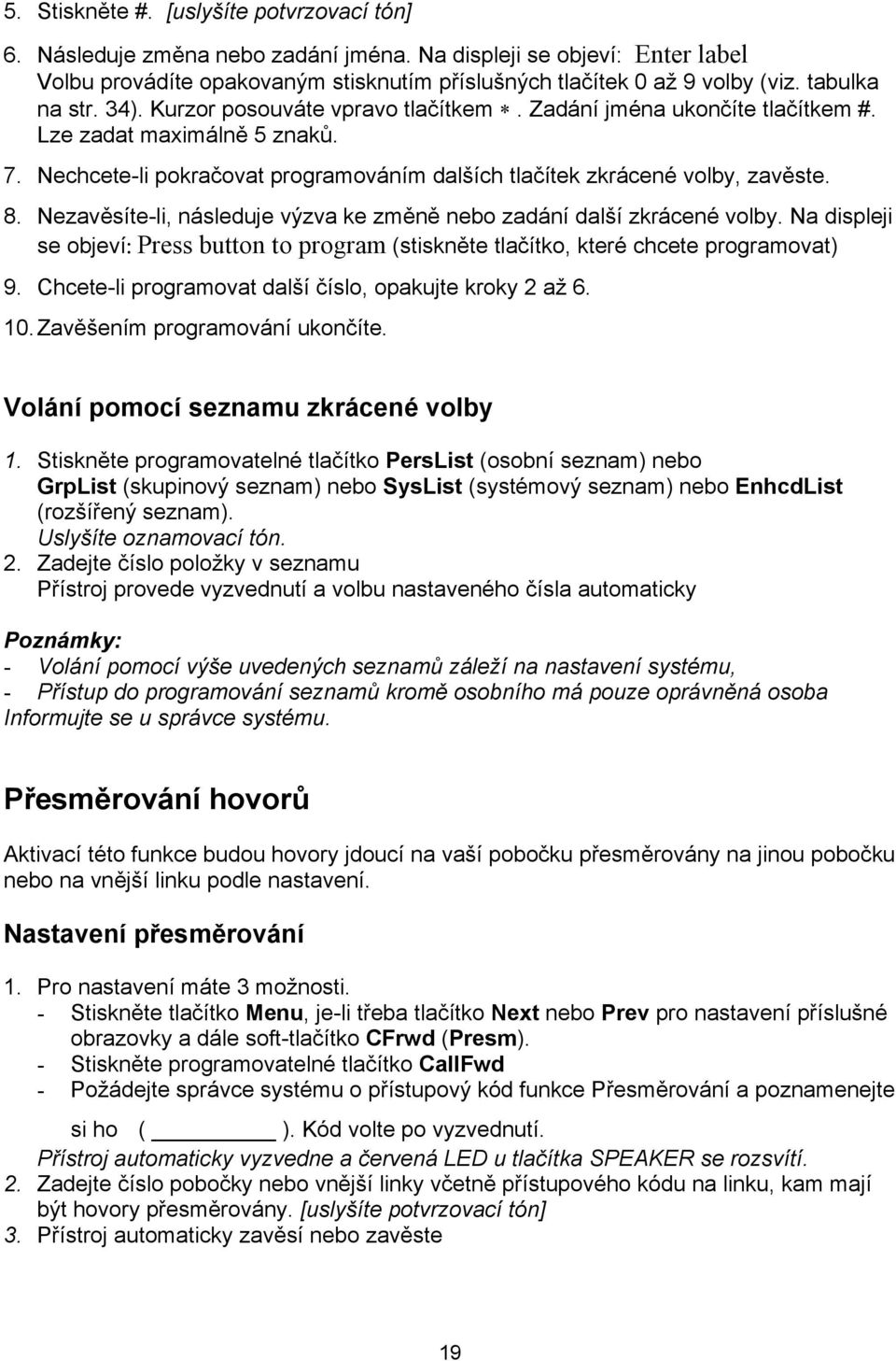 Nezvěsíte-li, následuje výzv ke změně nebo zdání dlší zkrácené volby. N displeji se objeví: Press button to progrm (stiskněte tlčítko, které chcete progrmovt) 9.