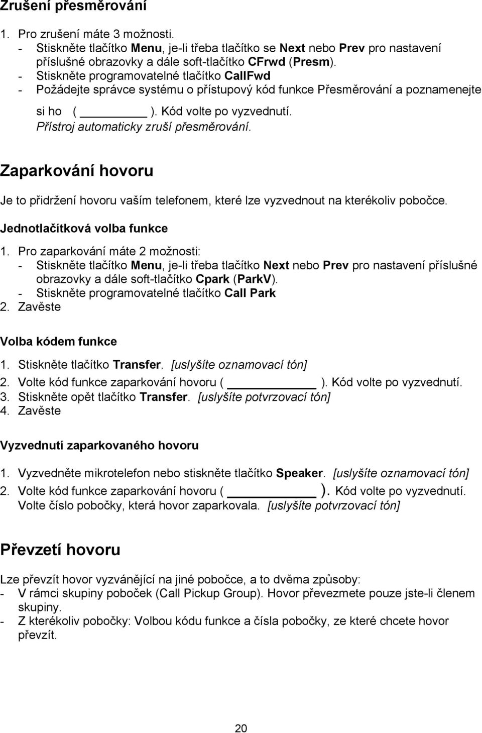 Zprkování hovoru Je to přidržení hovoru vším telefonem, které lze vyzvednout n kterékoliv pobočce. Jednotlčítková volb funkce 1.