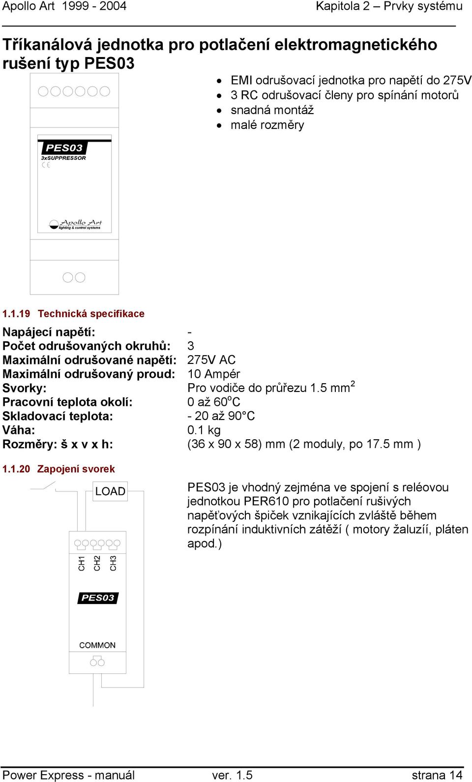 5 mm 2 Pracovní teplota okolí: 0 až 60 o C 0.1 