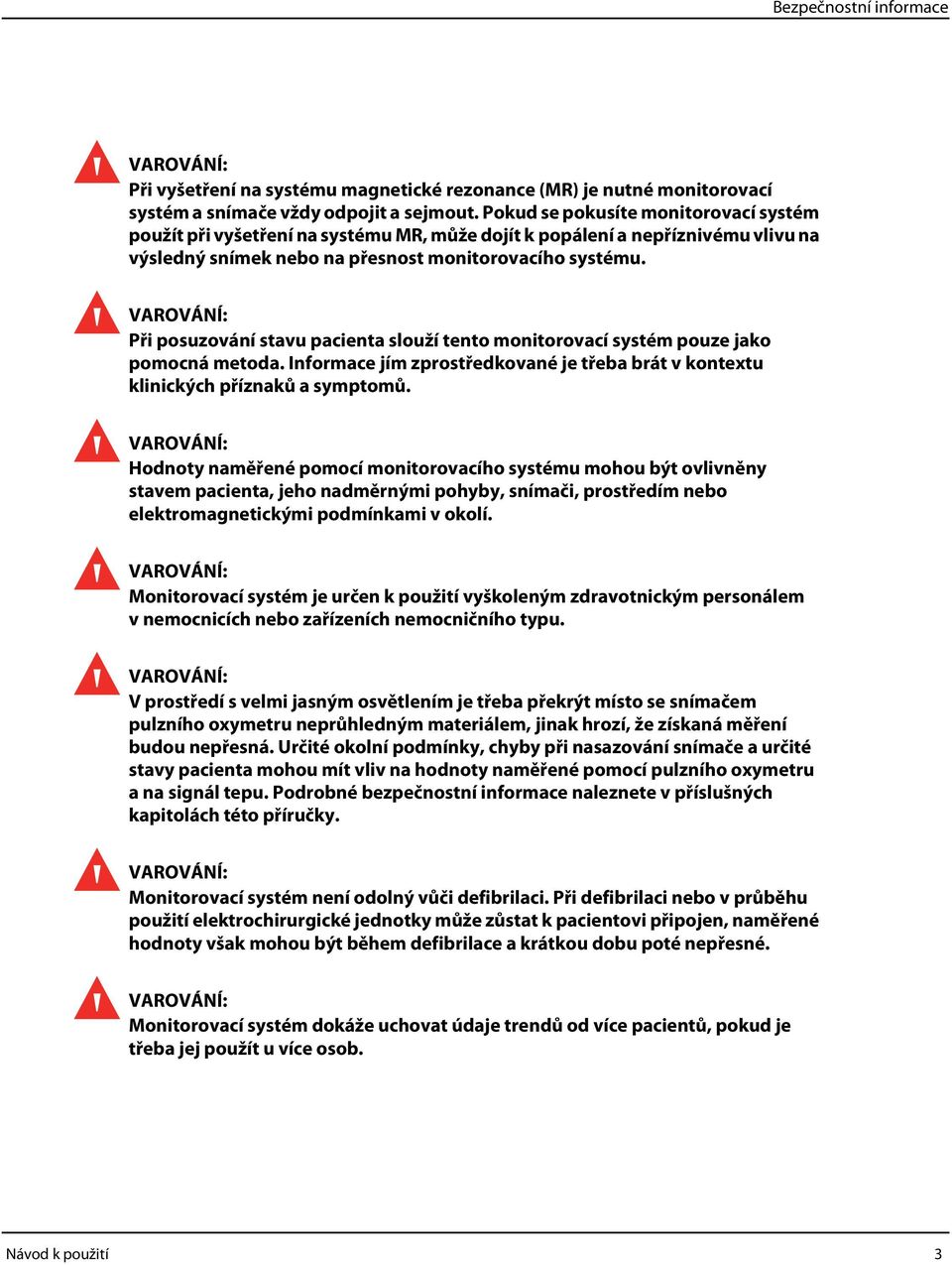 Při posuzování stavu pacienta slouží tento monitorovací systém pouze jako pomocná metoda. Informace jím zprostředkované je třeba brát v kontextu klinických příznaků a symptomů.
