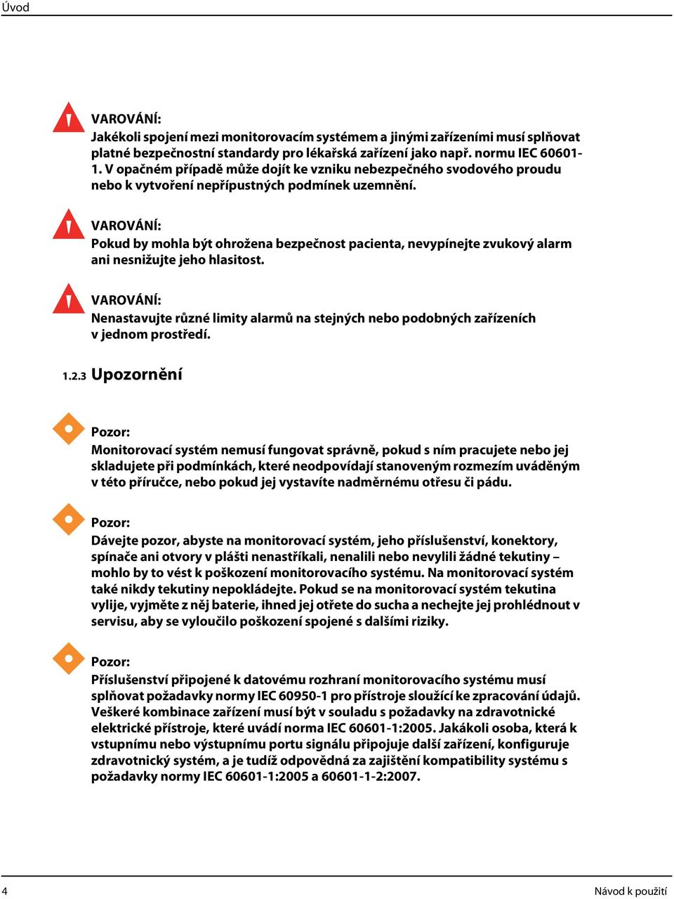 Pokud by mohla být ohrožena bezpečnost pacienta, nevypínejte zvukový alarm ani nesnižujte jeho hlasitost. Nenastavujte různé limity alarmů na stejných nebo podobných zařízeních v jednom prostředí. 1.