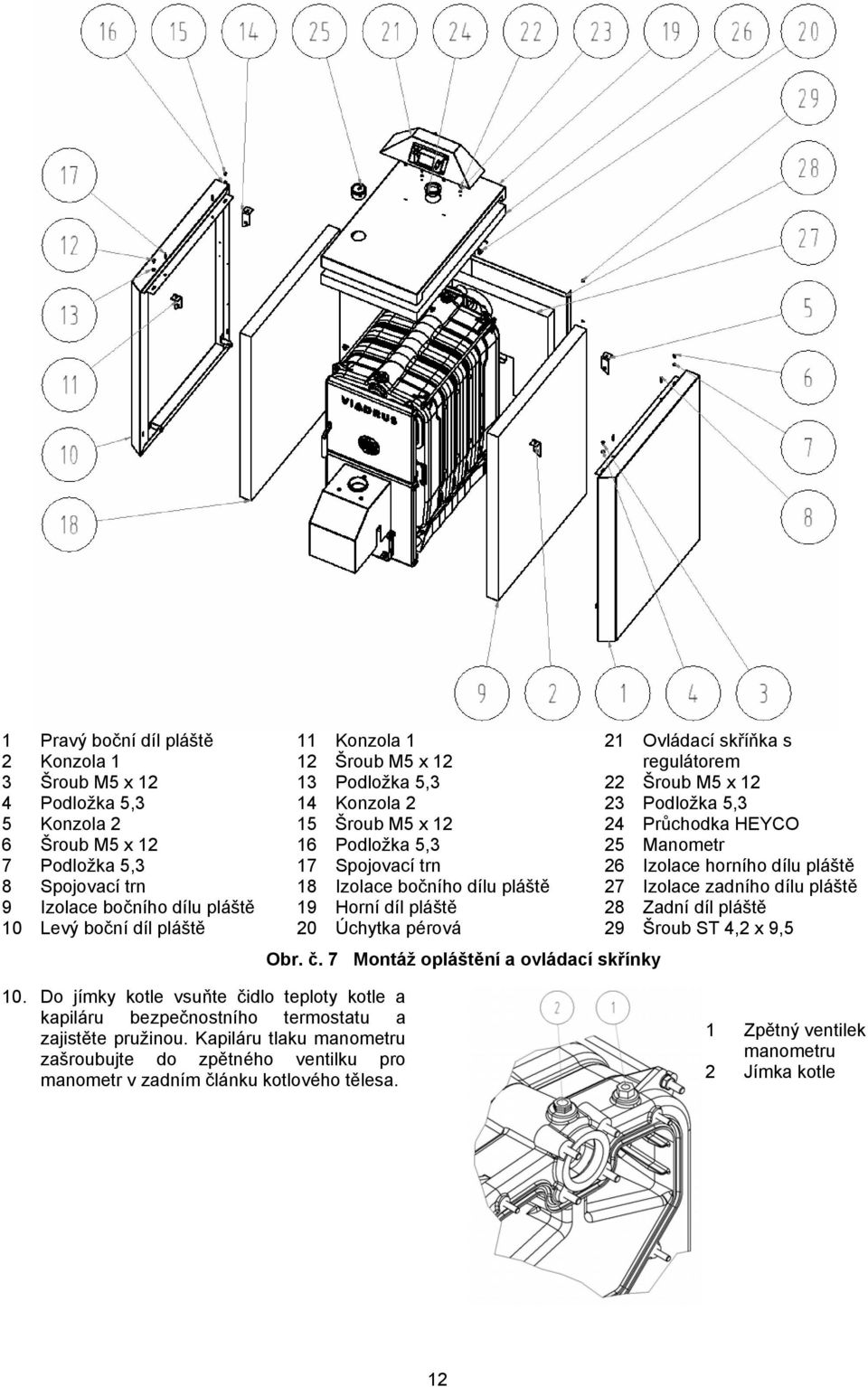 7 Montáž opláštění a ovládací skřínky 21 Ovládací skříňka s regulátorem 22 Šroub M5 x 12 23 Podložka 5,3 24 Průchodka HEYCO 25 Manometr 26 Izolace horního dílu pláště 27 Izolace zadního dílu pláště