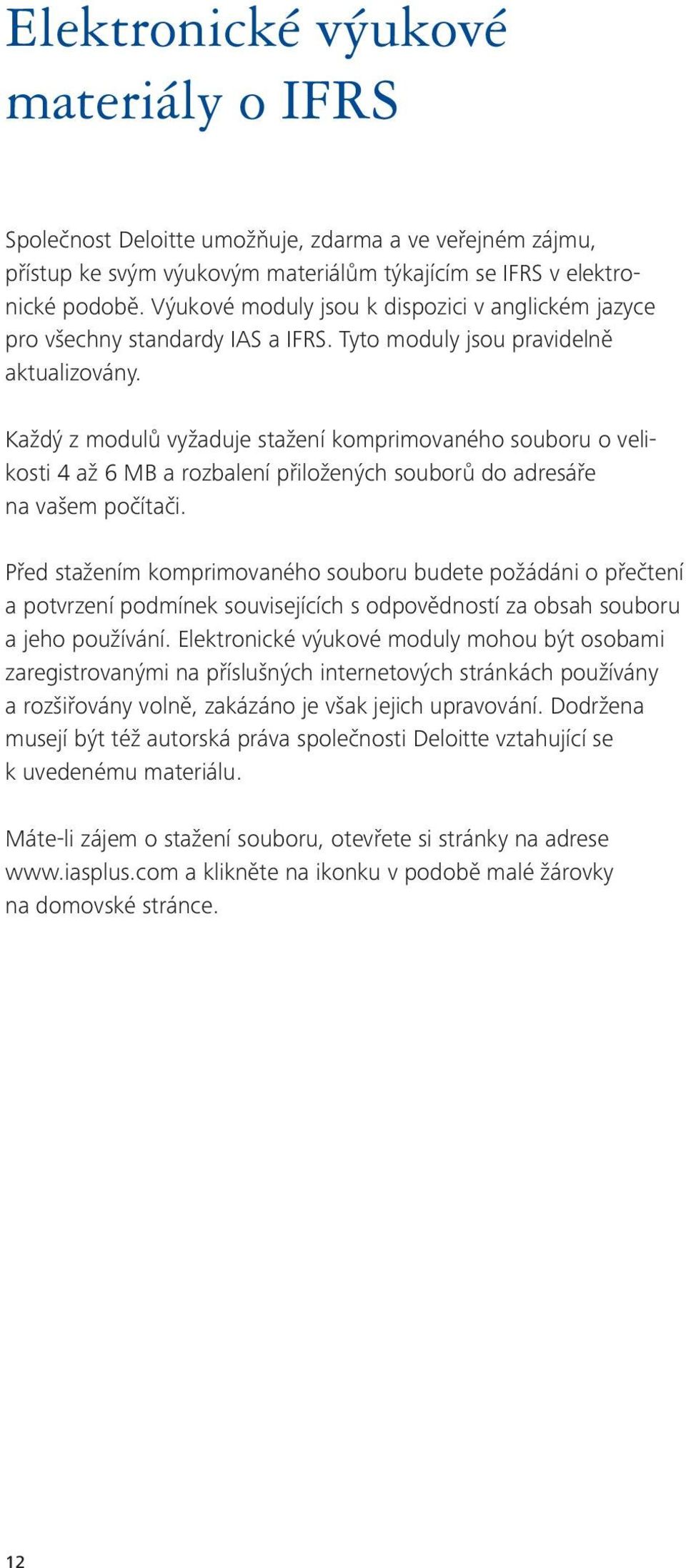 Každý z modulů vyžaduje stažení komprimovaného souboru o velikosti 4 až 6 MB a rozbalení přiložených souborů do adresáře na vašem počítači.