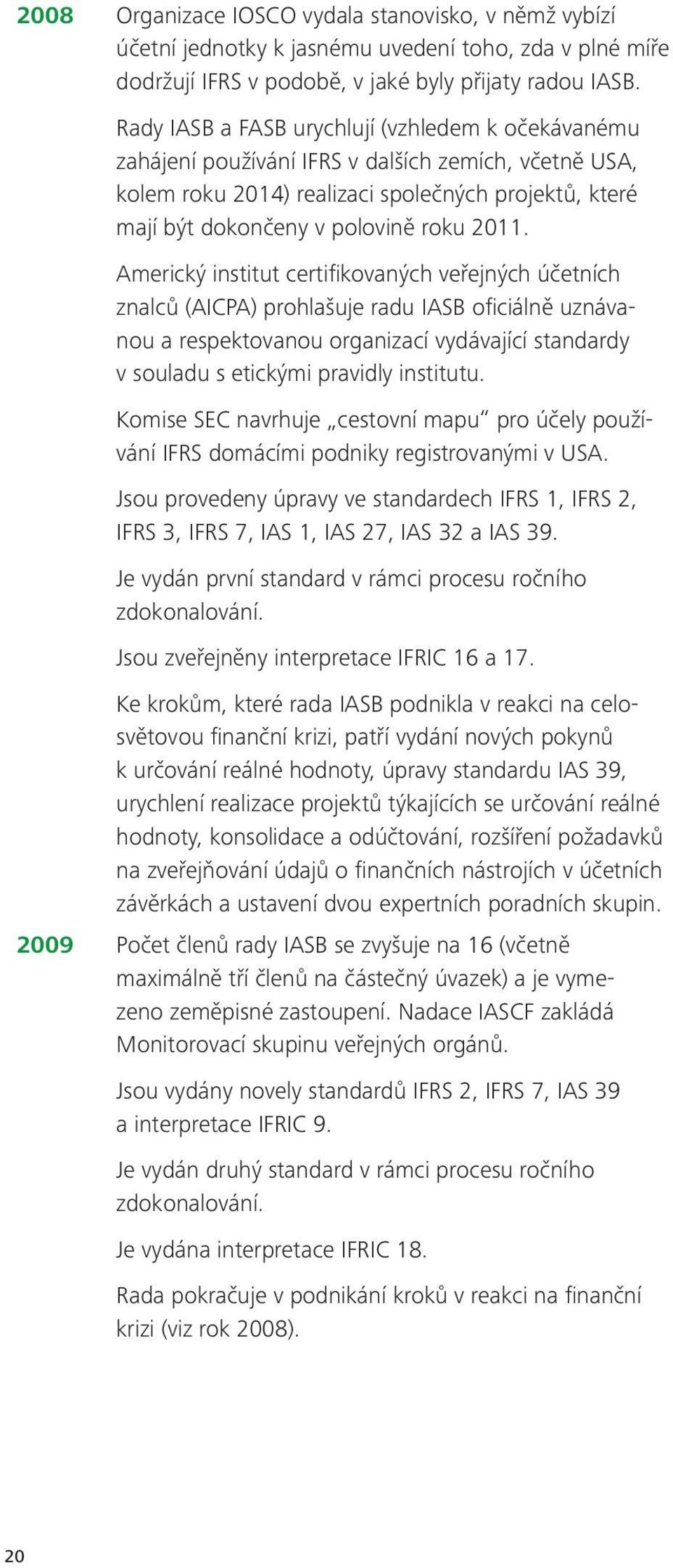 Americký institut certifikovaných veřejných účetních znalců (AICPA) prohlašuje radu IASB oficiálně uznávanou a respektovanou organizací vydávající standardy v souladu s etickými pravidly institutu.