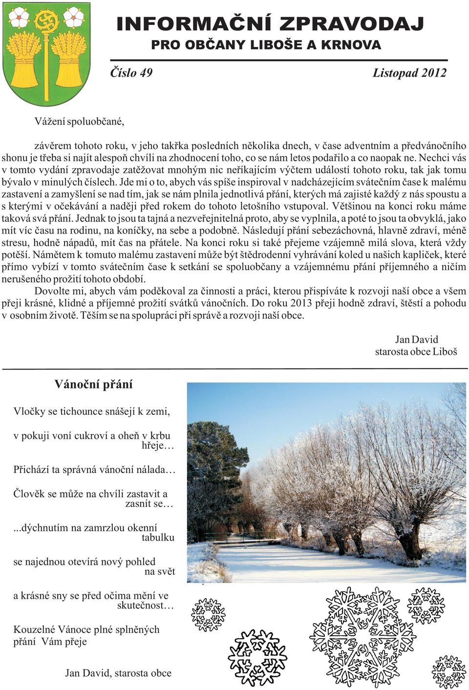 Nechci vás v tomto vydání zpravodaje zatì ovat mnohým nic neøíkajícím výètem událostí tohoto roku, tak jak tomu bývalo v minulých èíslech.