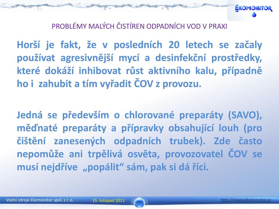 Jedná se především o chlorované preparáty (SAVO), měďnaté preparáty a přípravky obsahující louh (pro čištění