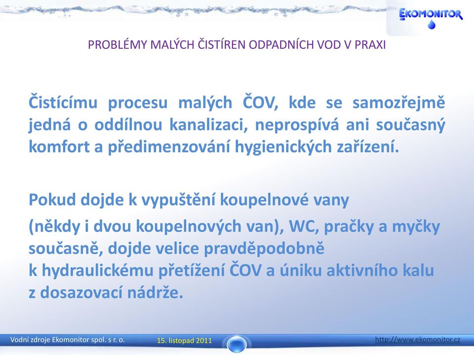 Pokud dojde k vypuštění koupelnové vany (někdy i dvou koupelnových van), WC, pračky a