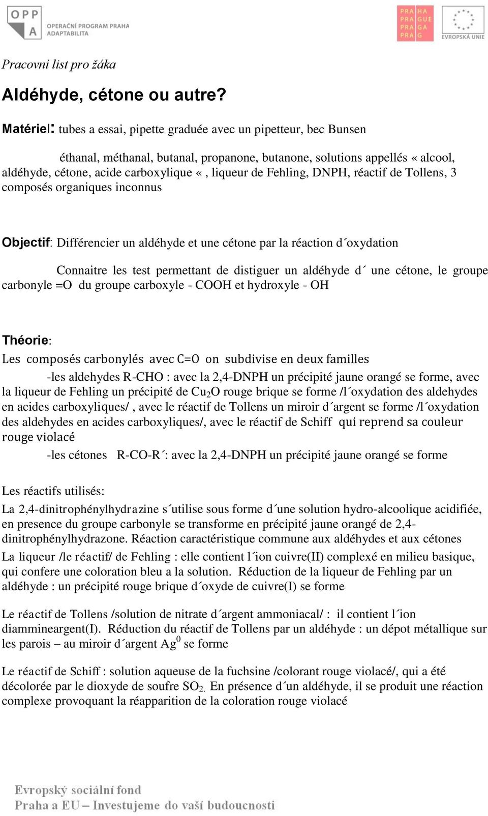 Fehling, DNPH, réactif de Tollens, 3 composés organiques inconnus Objectif: Différencier un aldéhyde et une cétone par la réaction d oxydation Connaitre les test permettant de distiguer un aldéhyde d