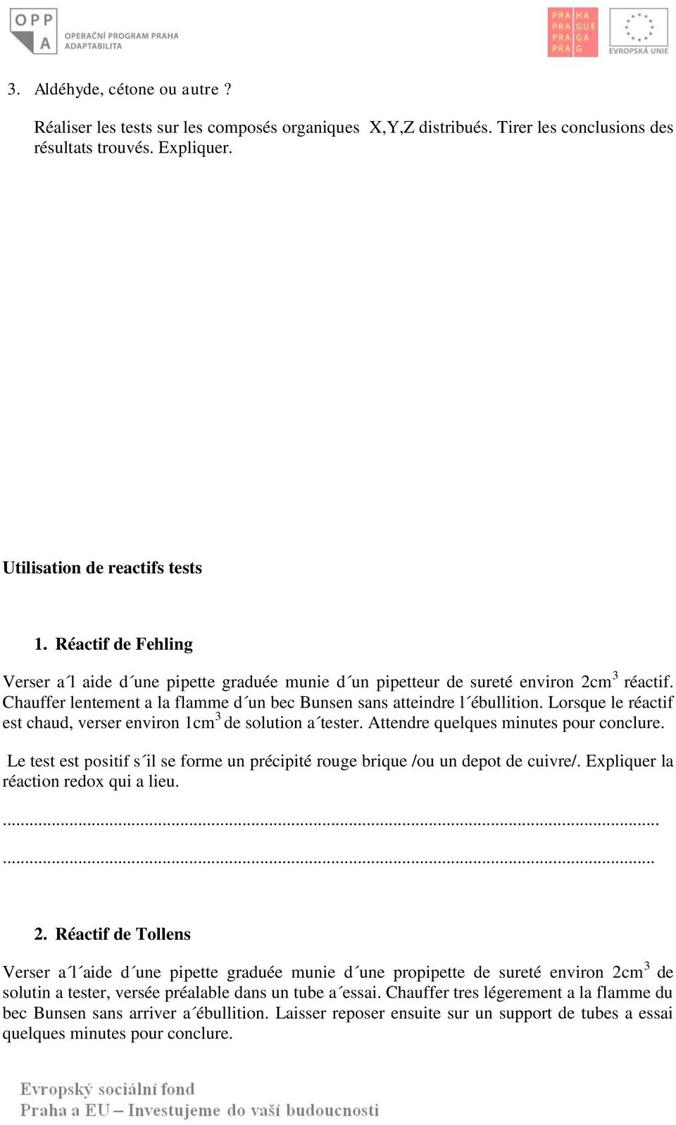 Lorsque le réactif est chaud, verser environ 1cm 3 de solution a tester. Attendre quelques minutes pour conclure. Le test est positif s il se forme un précipité rouge brique /ou un depot de cuivre/.