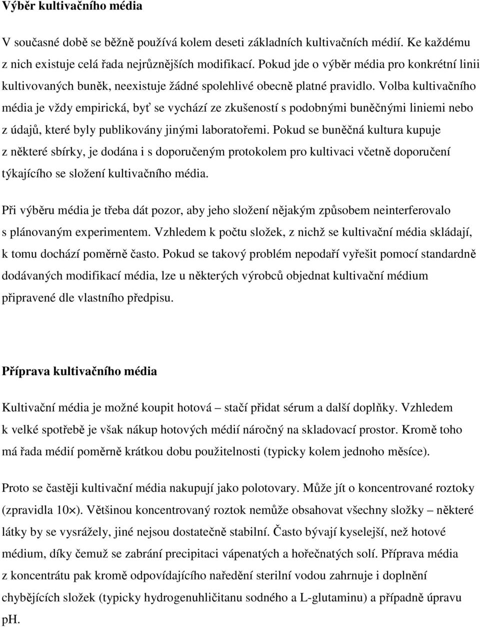 Volba kultivačního média je vždy empirická, byť se vychází ze zkušeností s podobnými buněčnými liniemi nebo z údajů, které byly publikovány jinými laboratořemi.