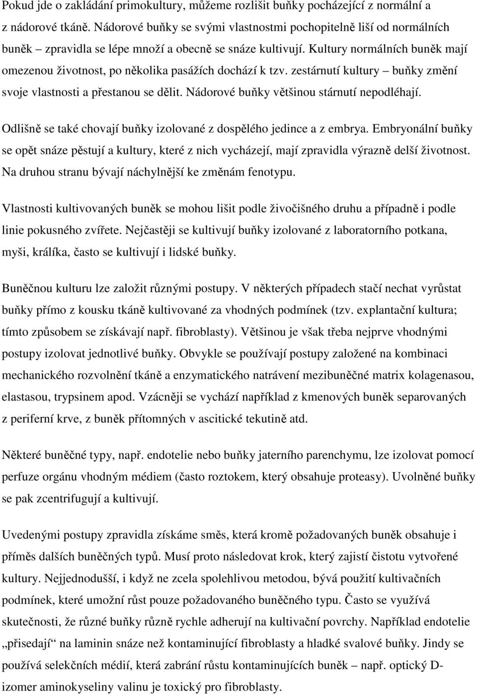 Kultury normálních buněk mají omezenou životnost, po několika pasážích dochází k tzv. zestárnutí kultury buňky změní svoje vlastnosti a přestanou se dělit.