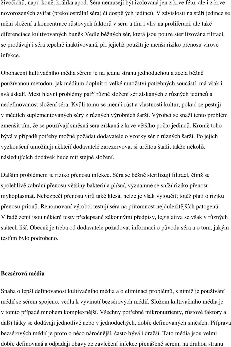 vedle běžných sér, která jsou pouze sterilizována filtrací, se prodávají i séra tepelně inaktivovaná, při jejichž použití je menší riziko přenosu virové infekce.