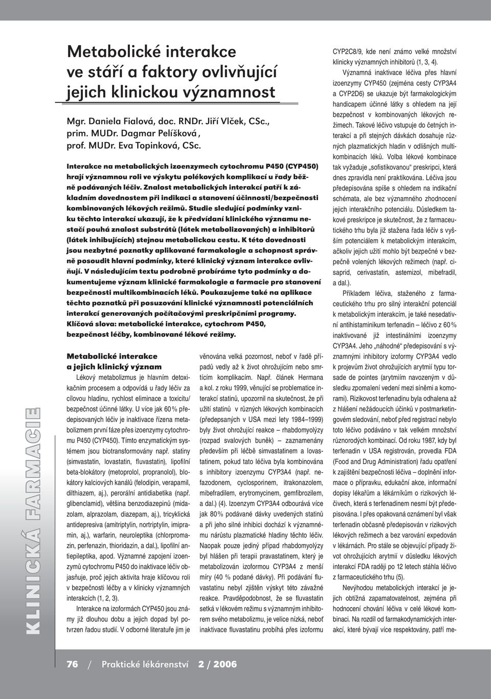 Znalost metabolických interakcí patří k základním dovednostem při indikaci a stanovení účinnosti/bezpečnosti kombinovaných lékových režimů.