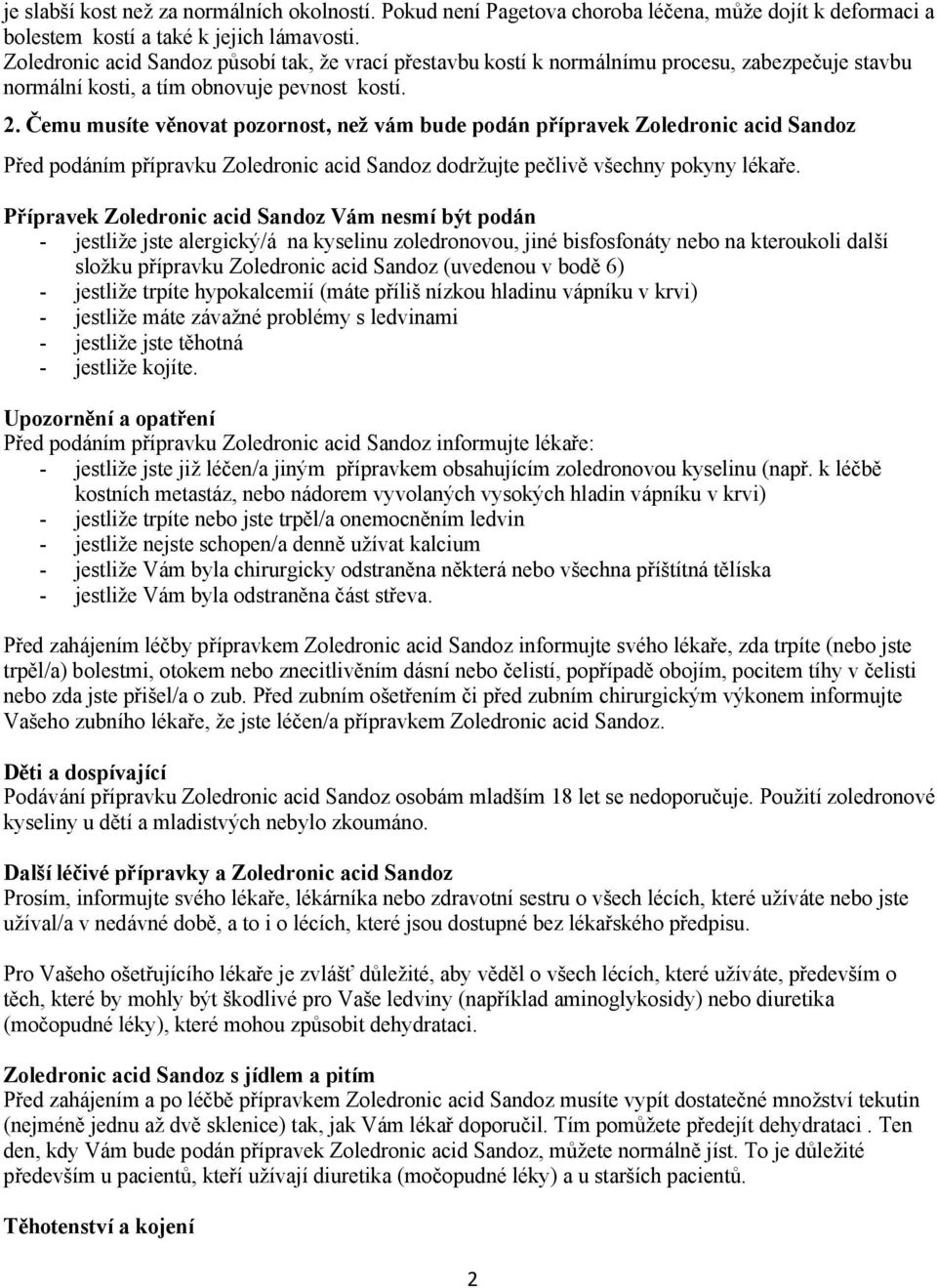 Čemu musíte věnovat pozornost, než vám bude podán přípravek Zoledronic acid Sandoz Před podáním přípravku Zoledronic acid Sandoz dodržujte pečlivě všechny pokyny lékaře.