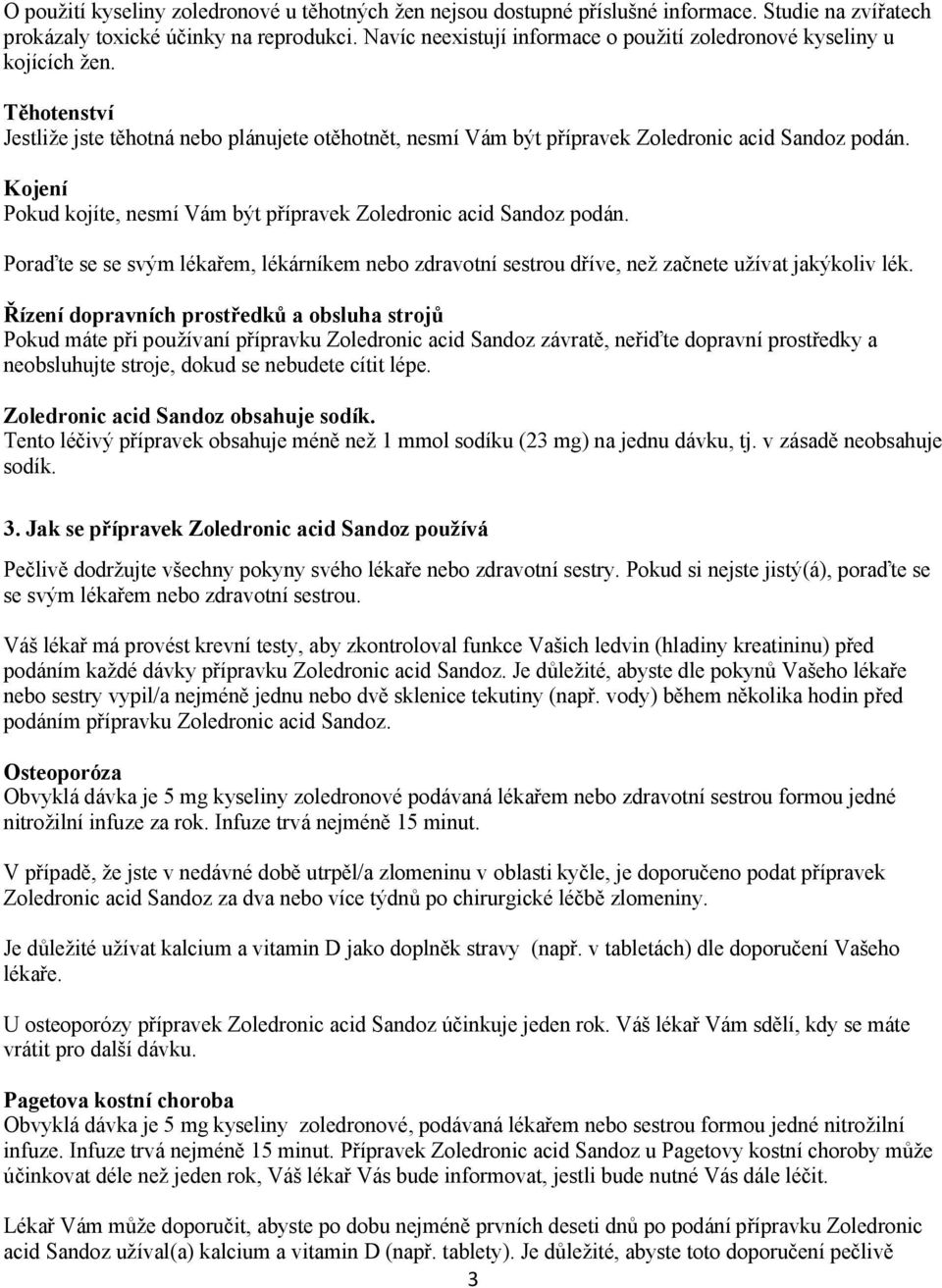 Kojení Pokud kojíte, nesmí Vám být přípravek Zoledronic acid Sandoz podán. Poraďte se se svým lékařem, lékárníkem nebo zdravotní sestrou dříve, než začnete užívat jakýkoliv lék.