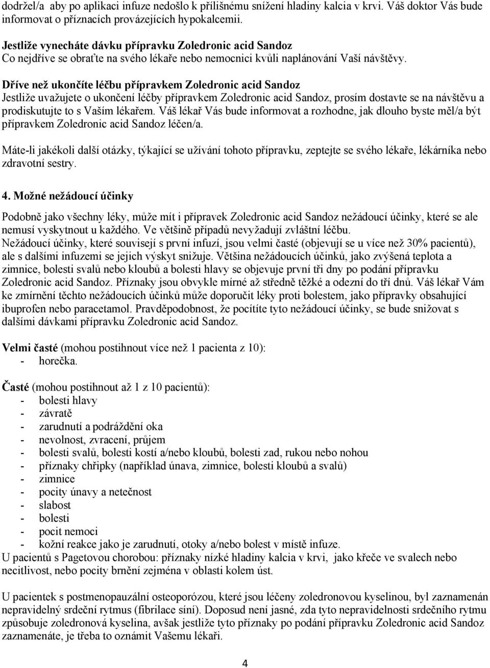 Dříve než ukončíte léčbu přípravkem Zoledronic acid Sandoz Jestliže uvažujete o ukončení léčby přípravkem Zoledronic acid Sandoz, prosím dostavte se na návštěvu a prodiskutujte to s Vaším lékařem.