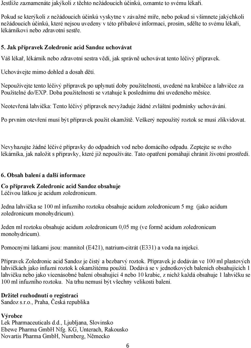 lékárníkovi nebo zdravotní sestře. 5. Jak přípravek Zoledronic acid Sandoz uchovávat Váš lékař, lékárník nebo zdravotní sestra vědí, jak správně uchovávat tento léčivý přípravek.