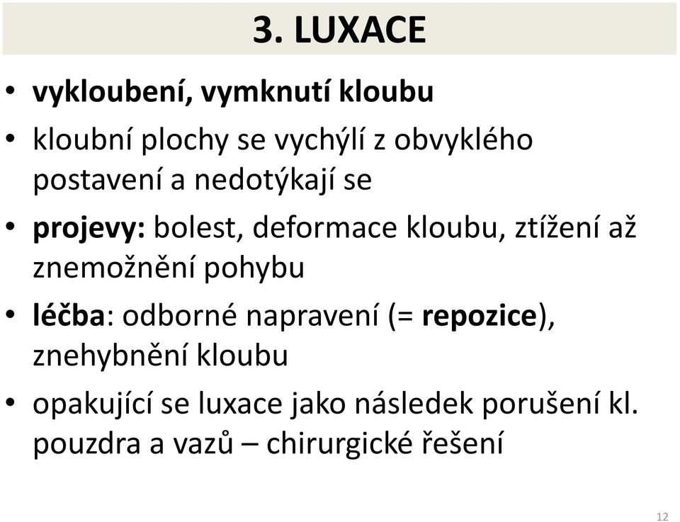 znemožnění pohybu léčba: odborné napravení (= repozice), znehybnění kloubu