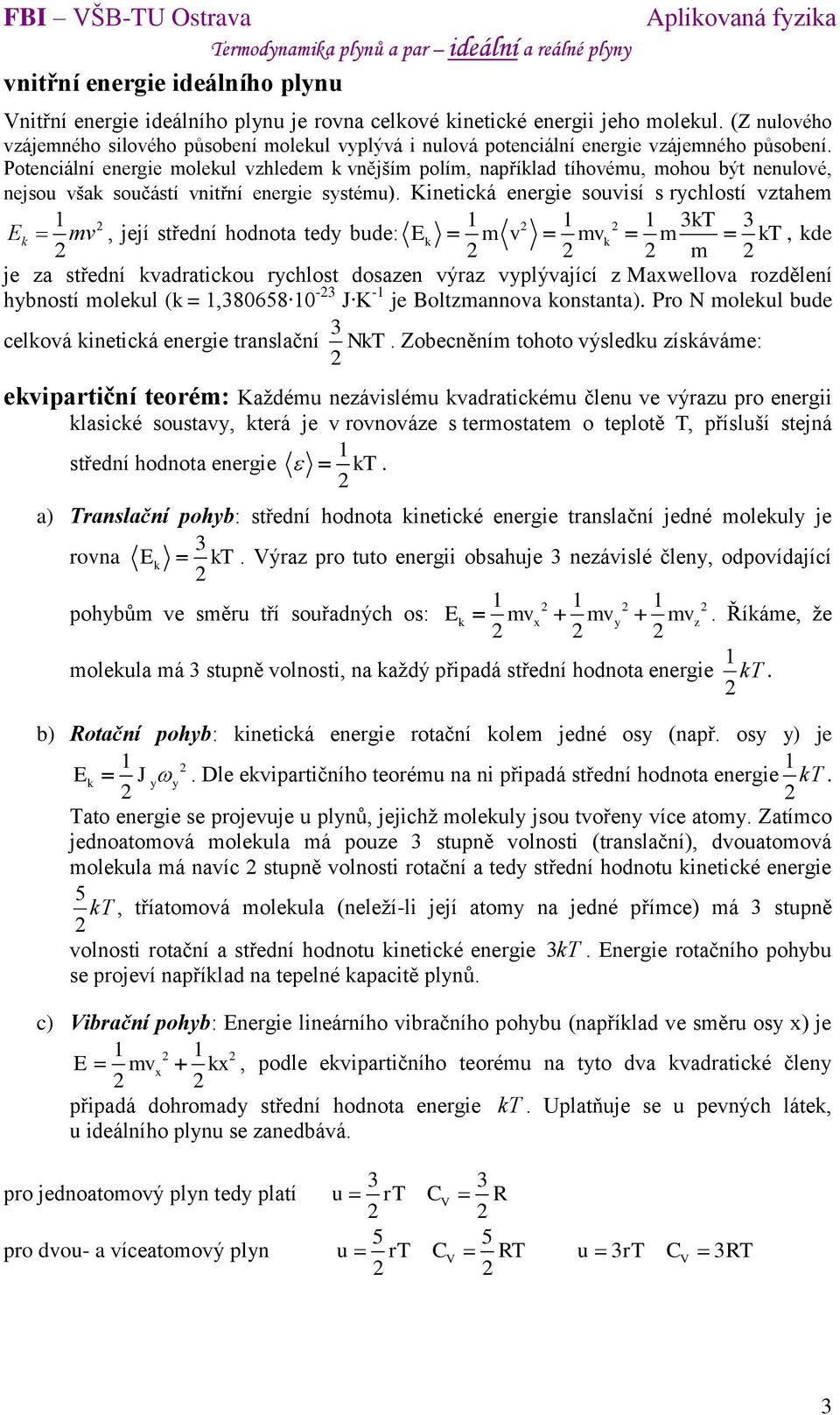 Potencální energe olekul zhlede k nější olí, naříklad tíhoéu, ohou být nenuloé, nejsou šak součástí ntřní energe systéu).