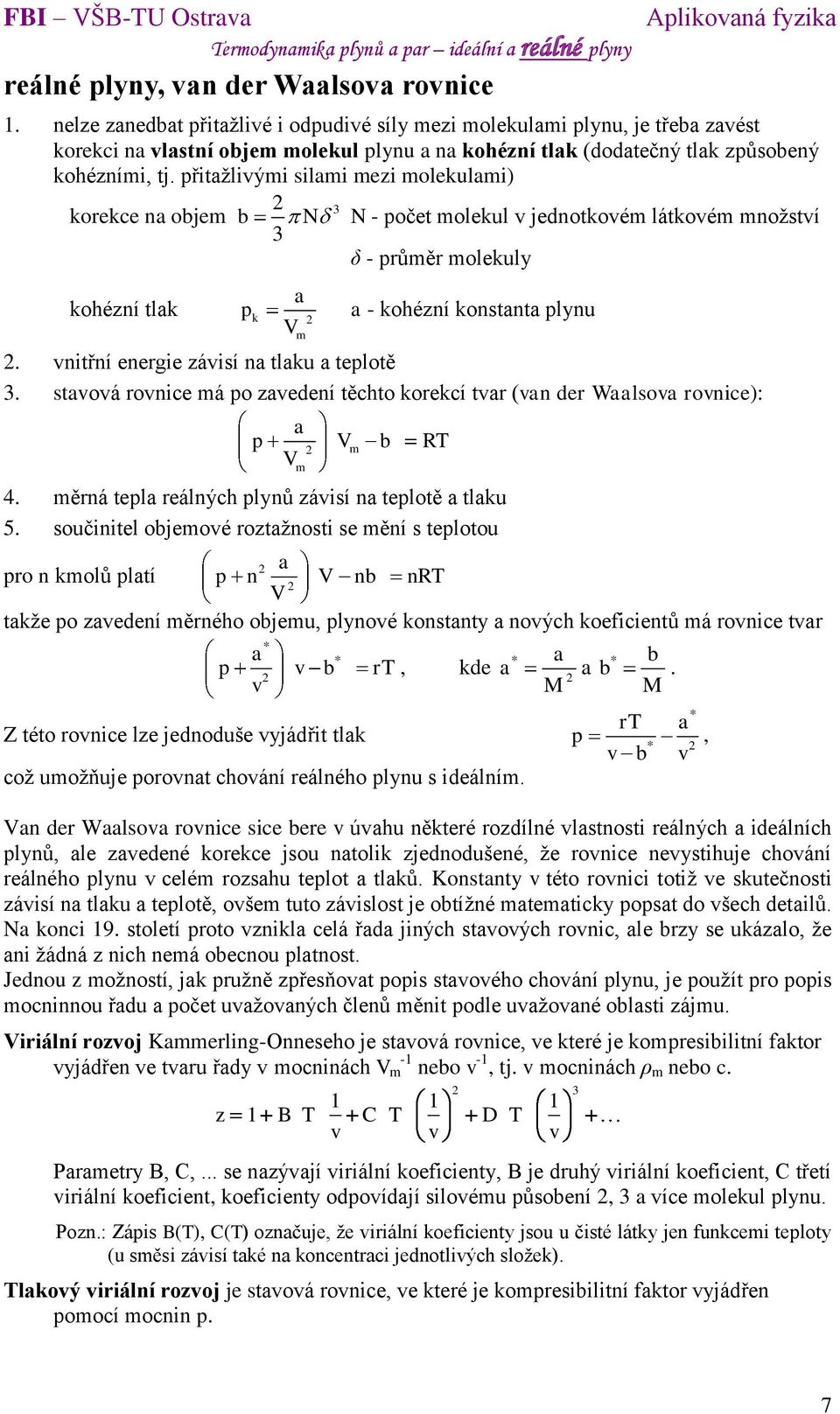 řtažlý sla ez olekula) 3 korekce na obje b N N - očet olekul jednotkoé látkoé nožstí 3 δ - růěr olekuly a kohézní tlak k a - kohézní konstanta lynu. ntřní energe zásí na tlaku a telotě 3.