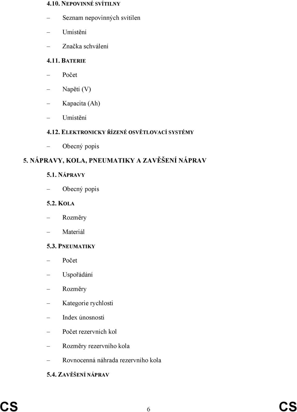 NÁPRAVY, KOLA, PNEUMATIKY A ZAVĚŠENÍ NÁPRAV 5.1. NÁPRAVY Obecný popis 5.2. KOLA Rozměry Materiál 5.3.