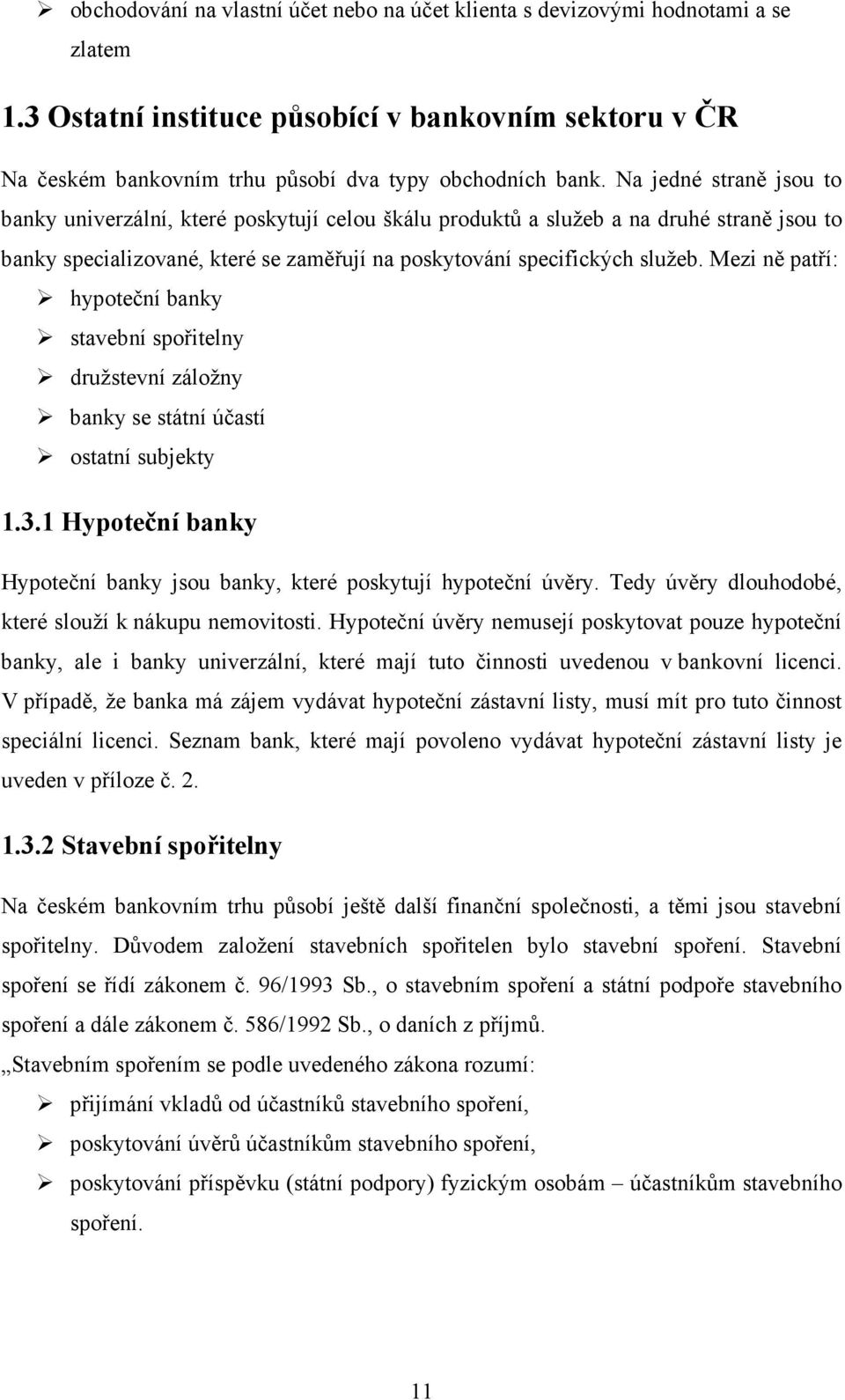 Mezi ně patří: hypoteční banky stavební spořitelny družstevní záložny banky se státní účastí ostatní subjekty 1.3.1 Hypoteční banky Hypoteční banky jsou banky, které poskytují hypoteční úvěry.