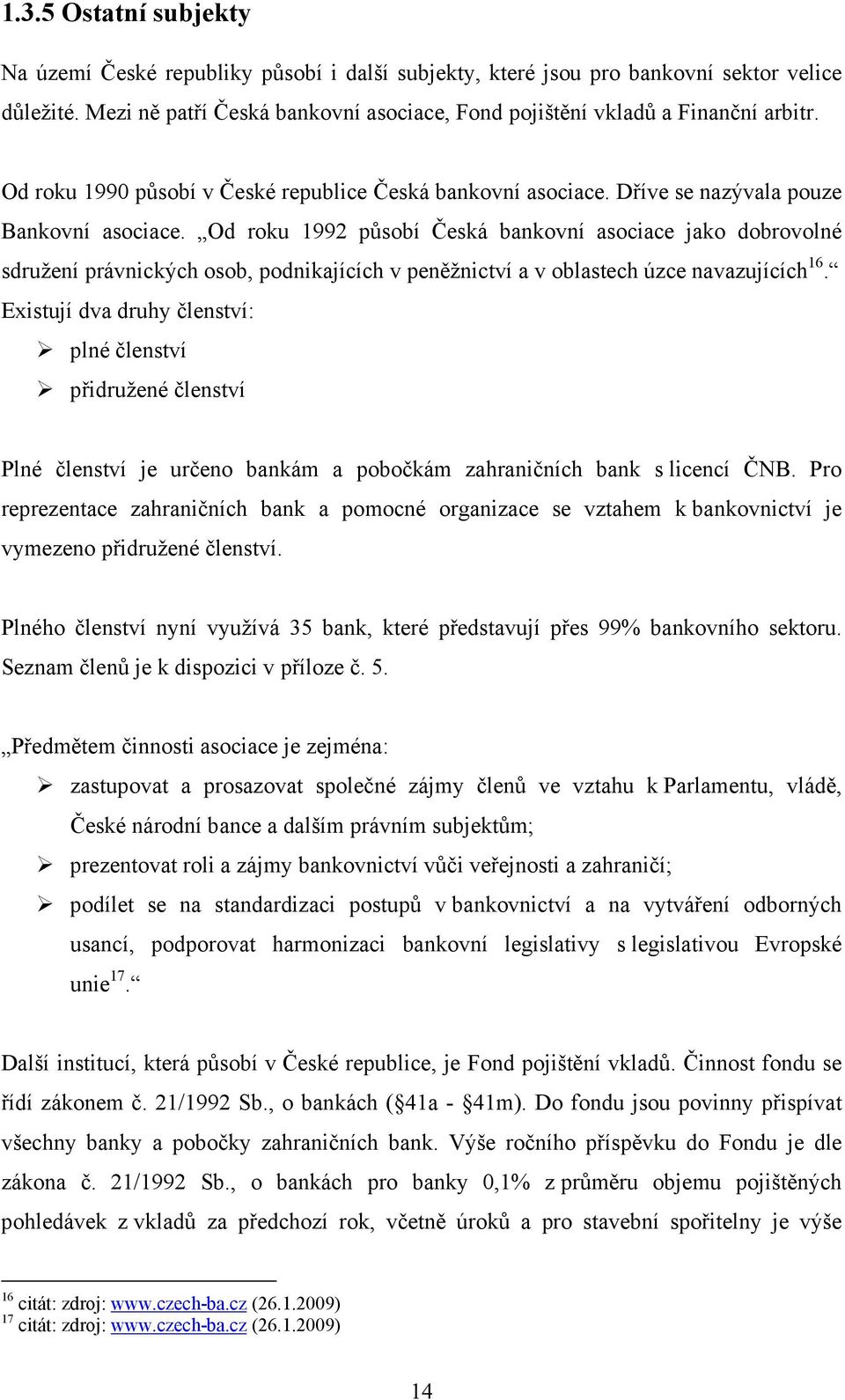 Od roku 1992 působí Česká bankovní asociace jako dobrovolné sdružení právnických osob, podnikajících v peněžnictví a v oblastech úzce navazujících 16.