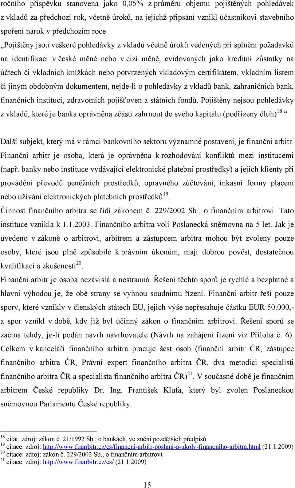 knížkách nebo potvrzených vkladovým certifikátem, vkladním listem či jiným obdobným dokumentem, nejde-li o pohledávky z vkladů bank, zahraničních bank, finančních institucí, zdravotních pojišťoven a