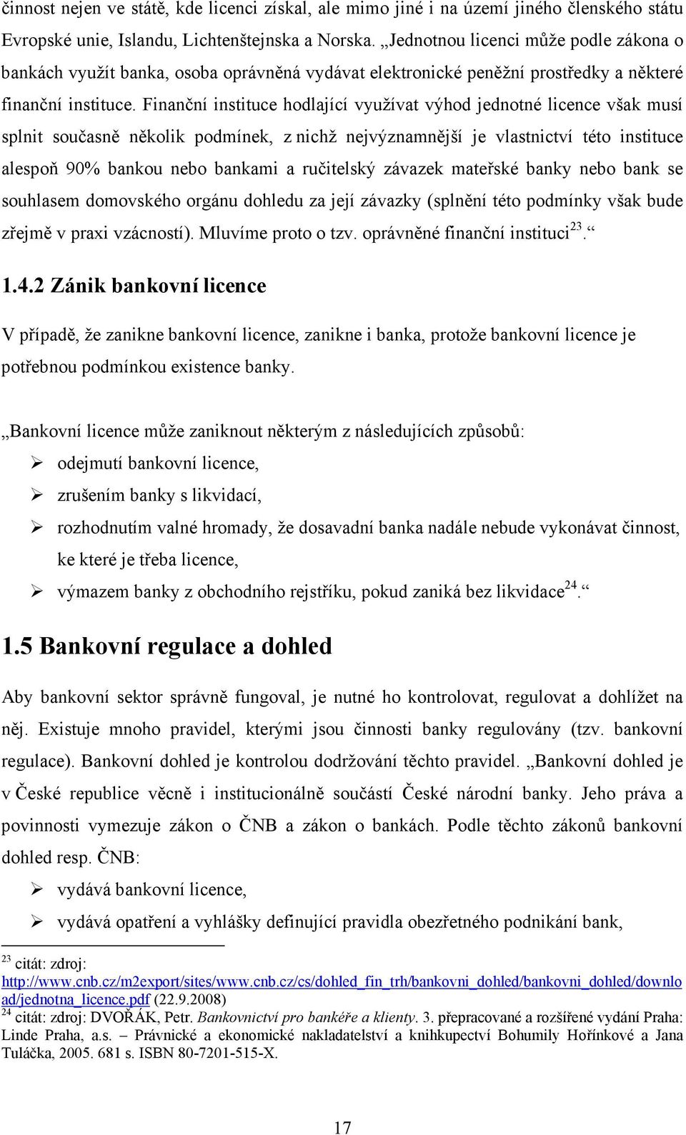 Finanční instituce hodlající využívat výhod jednotné licence však musí splnit současně několik podmínek, z nichž nejvýznamnější je vlastnictví této instituce alespoň 90% bankou nebo bankami a