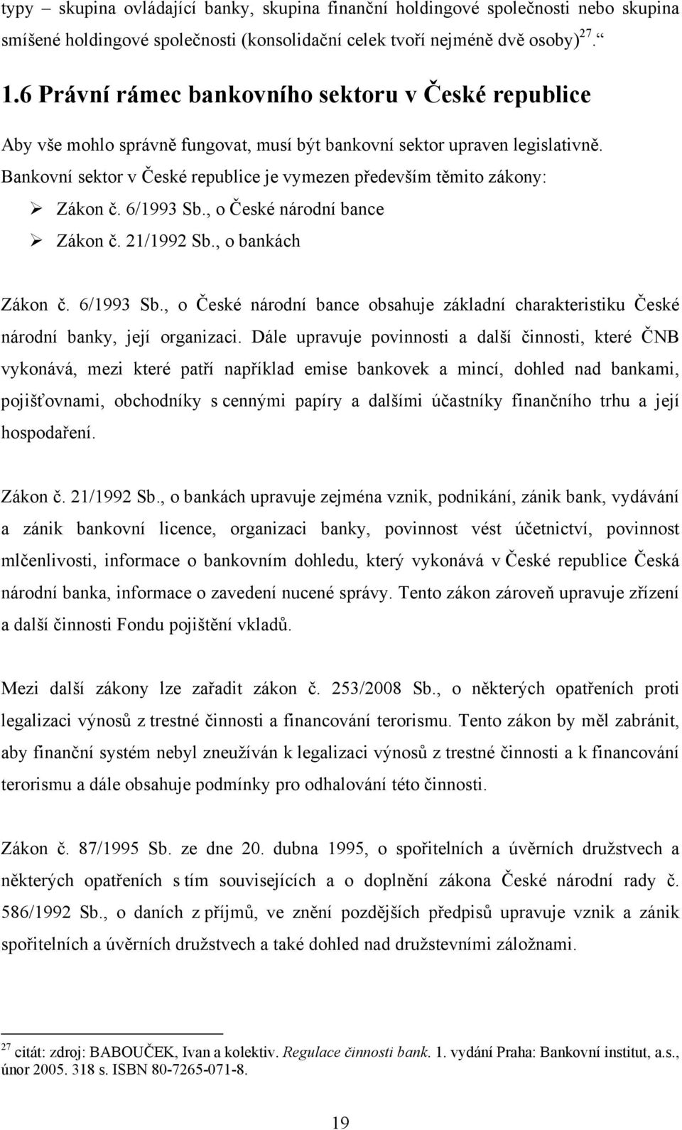 Bankovní sektor v České republice je vymezen především těmito zákony: Zákon č. 6/1993 Sb., o České národní bance Zákon č. 21/1992 Sb., o bankách Zákon č. 6/1993 Sb., o České národní bance obsahuje základní charakteristiku České národní banky, její organizaci.