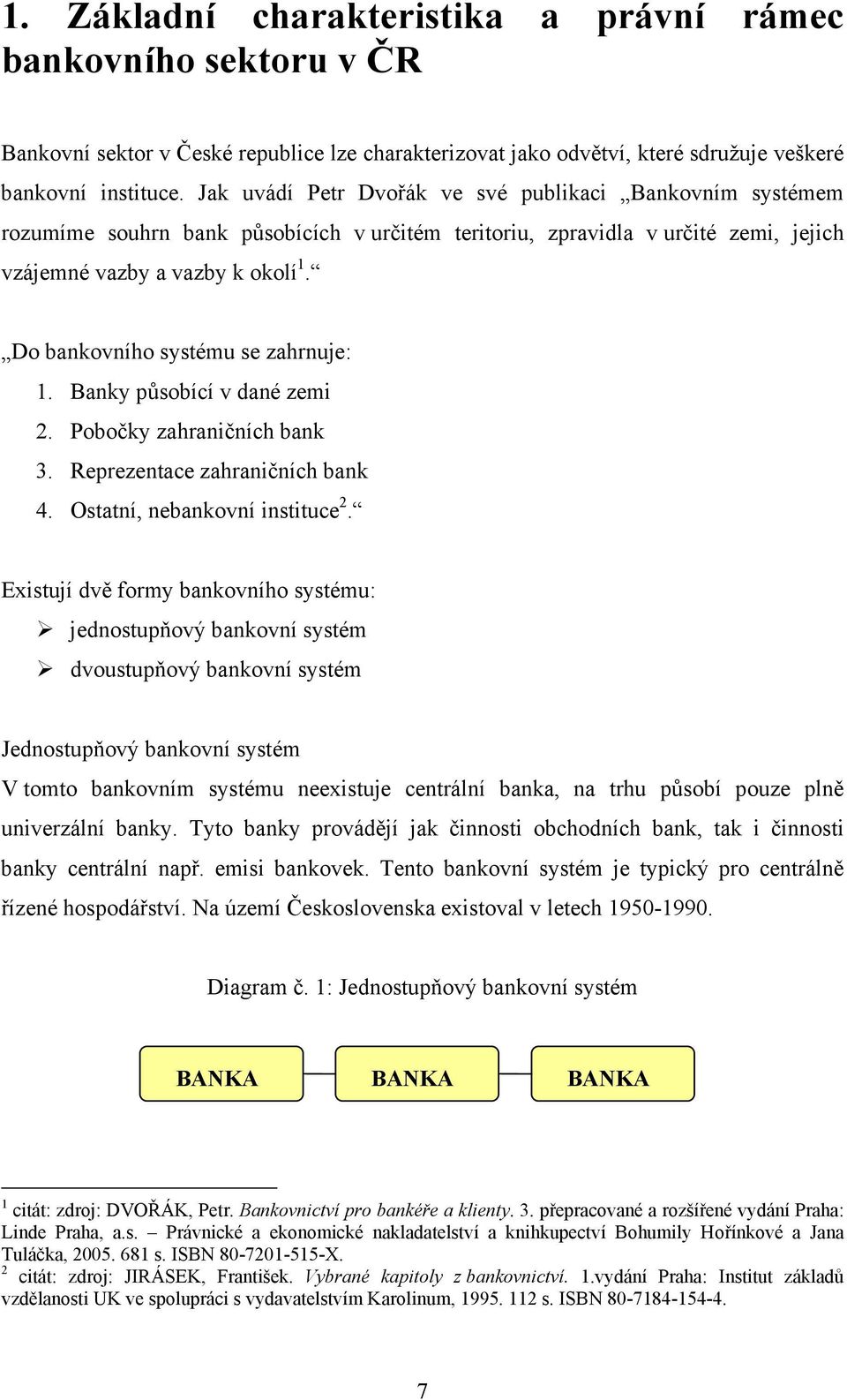 Do bankovního systému se zahrnuje: 1. Banky působící v dané zemi 2. Pobočky zahraničních bank 3. Reprezentace zahraničních bank 4. Ostatní, nebankovní instituce 2.